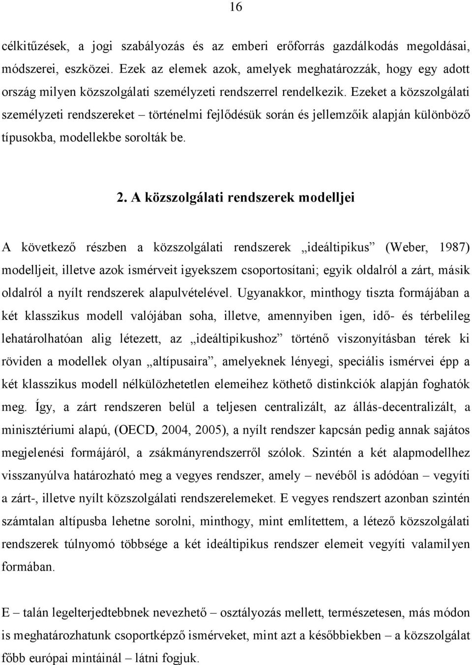 Ezeket a közszolgálati személyzeti rendszereket történelmi fejlődésük során és jellemzőik alapján különböző típusokba, modellekbe sorolták be. 2.