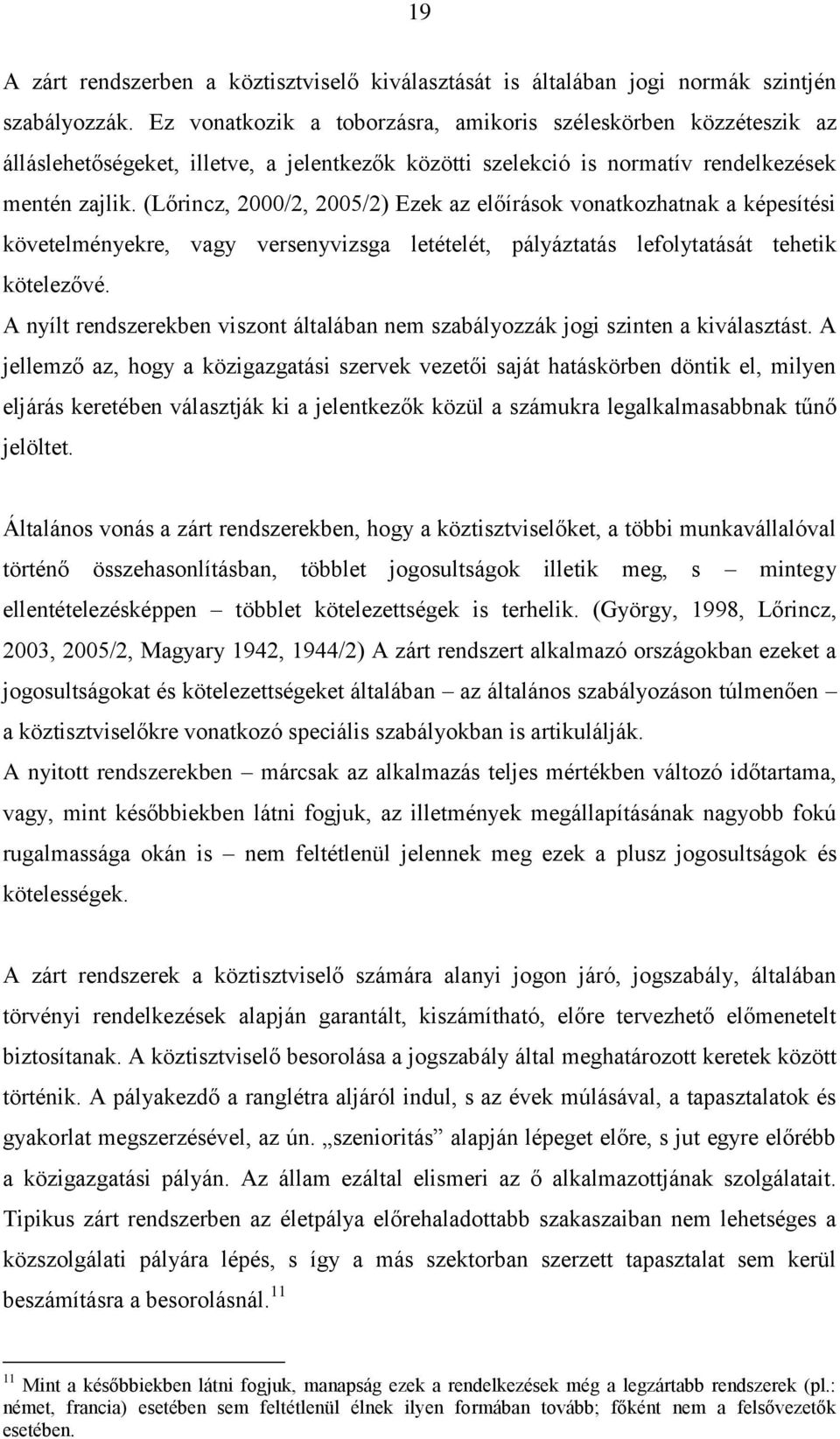 (Lőrincz, 2000/2, 2005/2) Ezek az előírások vonatkozhatnak a képesítési követelményekre, vagy versenyvizsga letételét, pályáztatás lefolytatását tehetik kötelezővé.