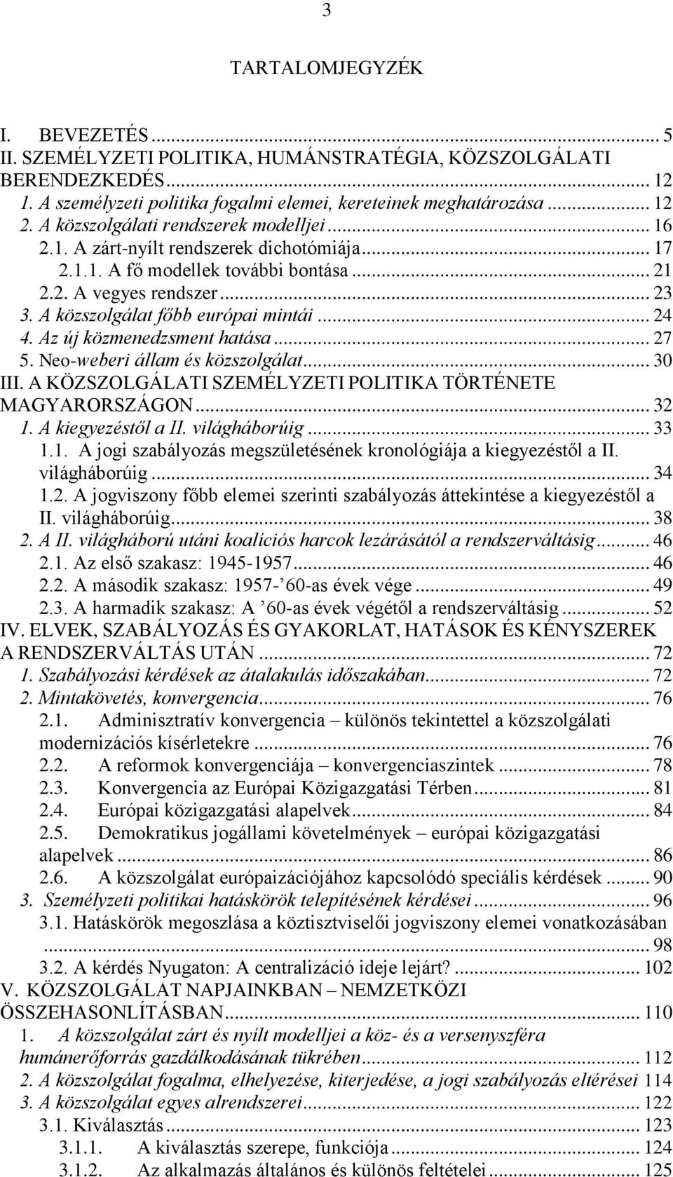 A közszolgálat főbb európai mintái... 24 4. Az új közmenedzsment hatása... 27 5. Neo-weberi állam és közszolgálat... 30 III. A KÖZSZOLGÁLATI SZEMÉLYZETI POLITIKA TÖRTÉNETE MAGYARORSZÁGON... 32 1.