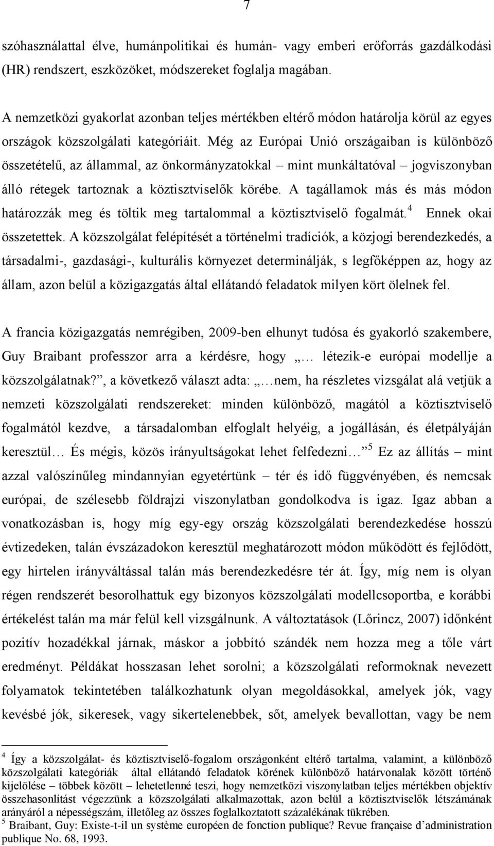 Még az Európai Unió országaiban is különböző összetételű, az állammal, az önkormányzatokkal mint munkáltatóval jogviszonyban álló rétegek tartoznak a köztisztviselők körébe.