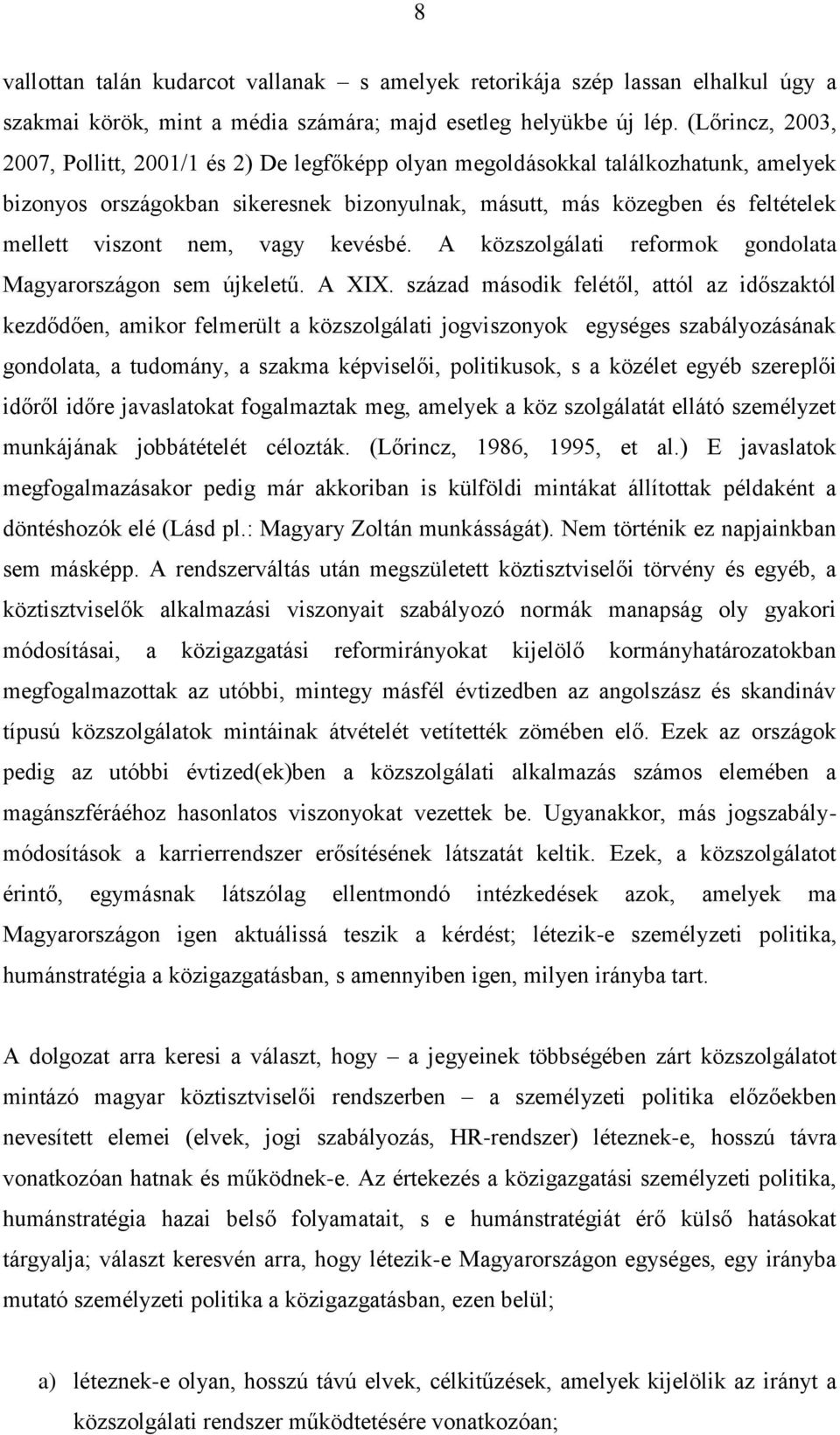 nem, vagy kevésbé. A közszolgálati reformok gondolata Magyarországon sem újkeletű. A XIX.