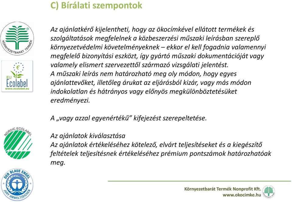 A műszaki leírás nem határozható meg oly módon, hogy egyes ajánlattevőket, illetőleg árukat az eljárásból kizár, vagy más módon indokolatlan és hátrányos vagy előnyös megkülönböztetésüket