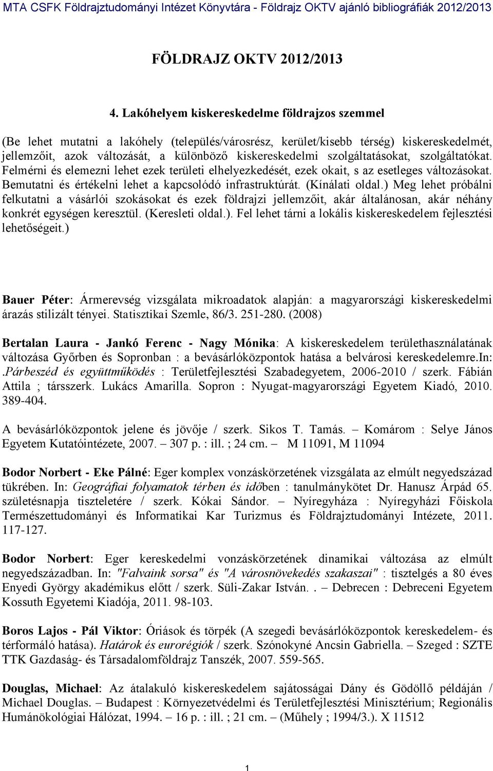 szolgáltatásokat, szolgáltatókat. Felmérni és elemezni lehet ezek területi elhelyezkedését, ezek okait, s az esetleges változásokat. Bemutatni és értékelni lehet a kapcsolódó infrastruktúrát.