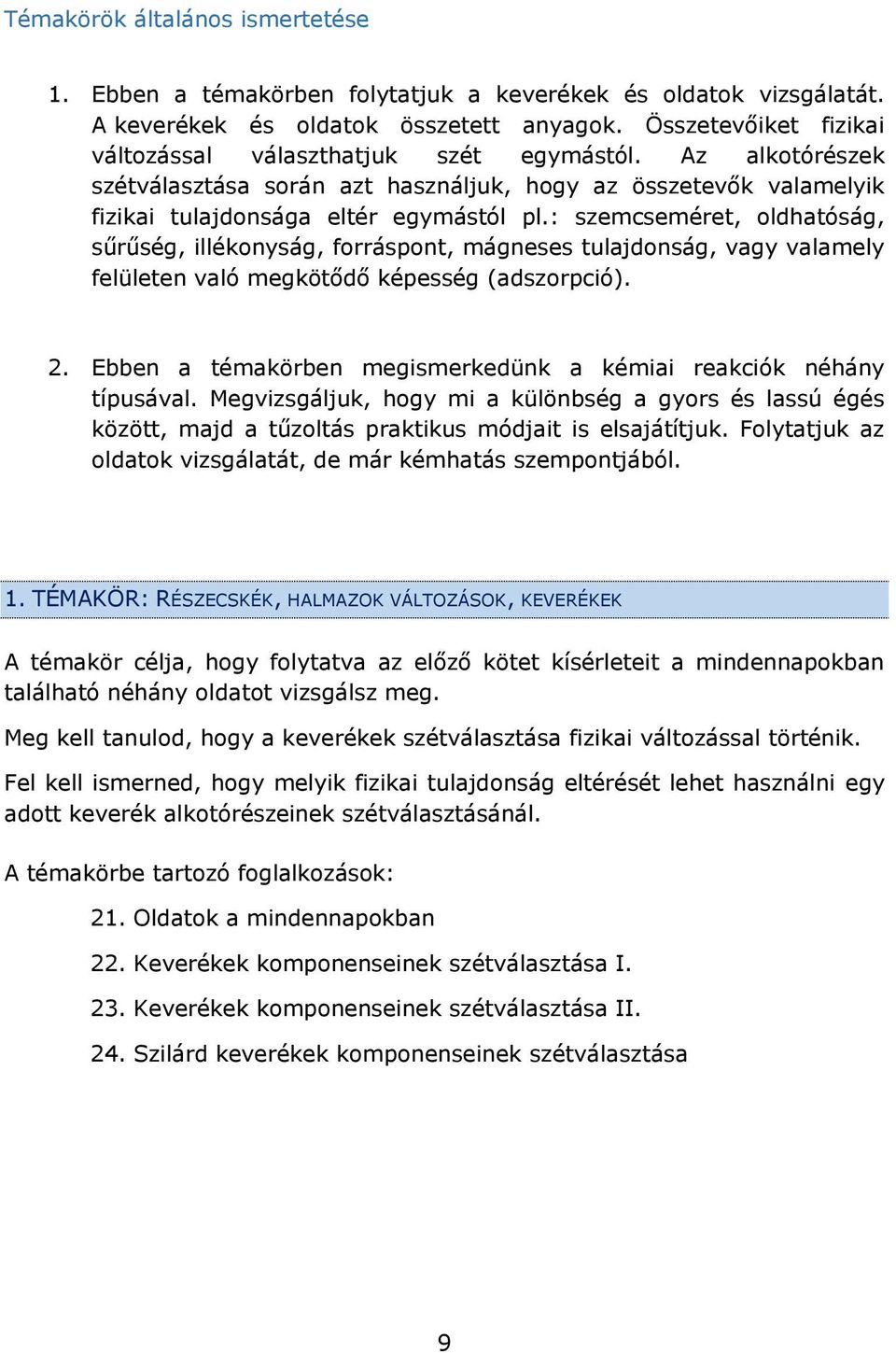 : szemcseméret, oldhatóság, sűrűség, illékonyság, forráspont, mágneses tulajdonság, vagy valamely felületen való megkötődő képesség (adszorpció). 2.