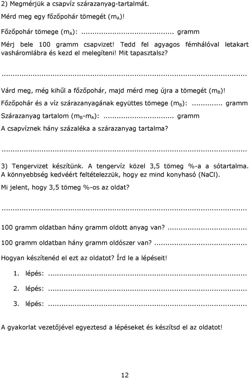 Főzőpohár és a víz szárazanyagának együttes tömege (m B ):... gramm Szárazanyag tartalom (m B -m A ):... gramm A csapvíznek hány százaléka a szárazanyag tartalma? 3) Tengervizet készítünk.