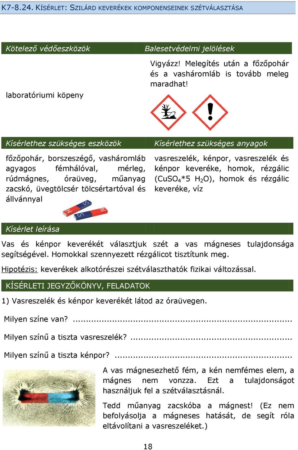 Kísérlethez szükséges eszközök Kísérlethez szükséges anyagok főzőpohár, borszeszégő, vasháromláb agyagos fémhálóval, mérleg, rúdmágnes, óraüveg, műanyag zacskó, üvegtölcsér tölcsértartóval és