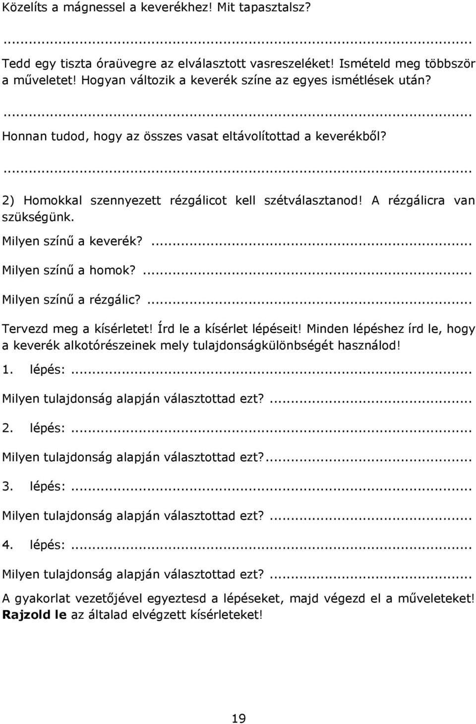 A rézgálicra van szükségünk. Milyen színű a keverék?... Milyen színű a homok?... Milyen színű a rézgálic?... Tervezd meg a kísérletet! Írd le a kísérlet lépéseit!