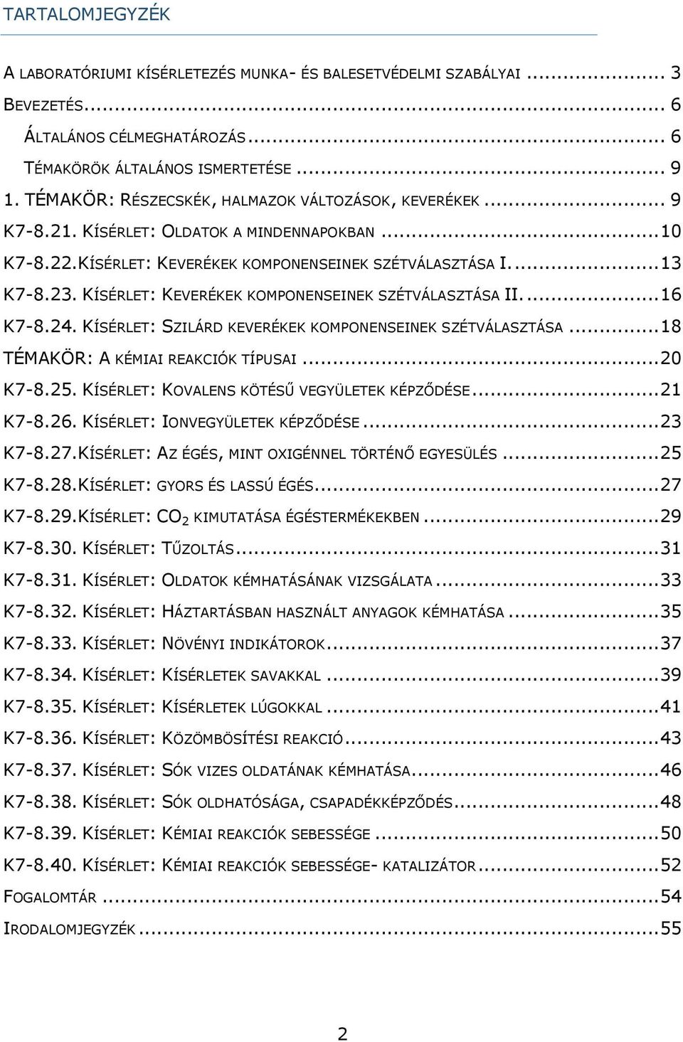 KÍSÉRLET: KEVERÉKEK KOMPONENSEINEK SZÉTVÁLASZTÁSA II.... 16 K7-8.24. KÍSÉRLET: SZILÁRD KEVERÉKEK KOMPONENSEINEK SZÉTVÁLASZTÁSA... 18 TÉMAKÖR: A KÉMIAI REAKCIÓK TÍPUSAI... 20 K7-8.25.