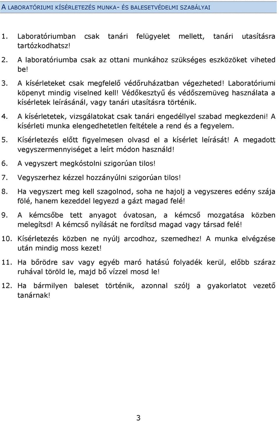 Védőkesztyű és védőszemüveg használata a kísérletek leírásánál, vagy tanári utasításra történik. 4. A kísérletetek, vizsgálatokat csak tanári engedéllyel szabad megkezdeni!