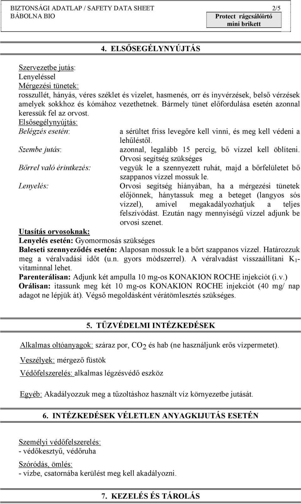 Bármely tünet előfordulása esetén azonnal keressük fel az orvost. Elsősegélynyújtás: Belégzés esetén: a sérültet friss levegőre kell vinni, és meg kell védeni a lehűléstől.