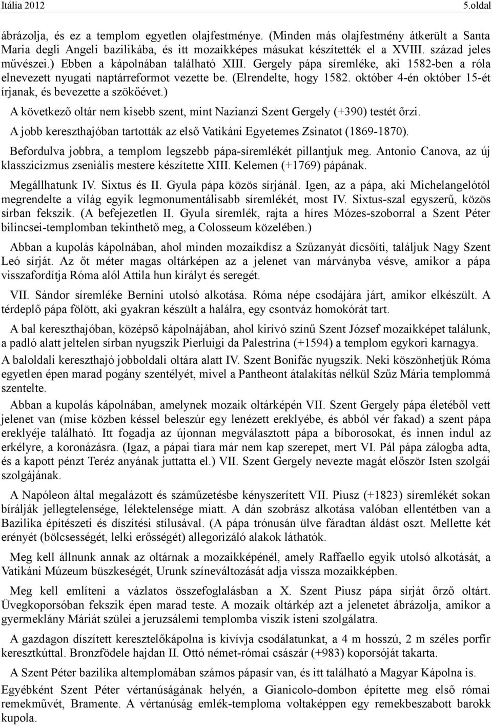 október 4-én október 15-ét írjanak, és bevezette a szökőévet.) A következő oltár nem kisebb szent, mint Nazianzi Szent Gergely (+390) testét őrzi.