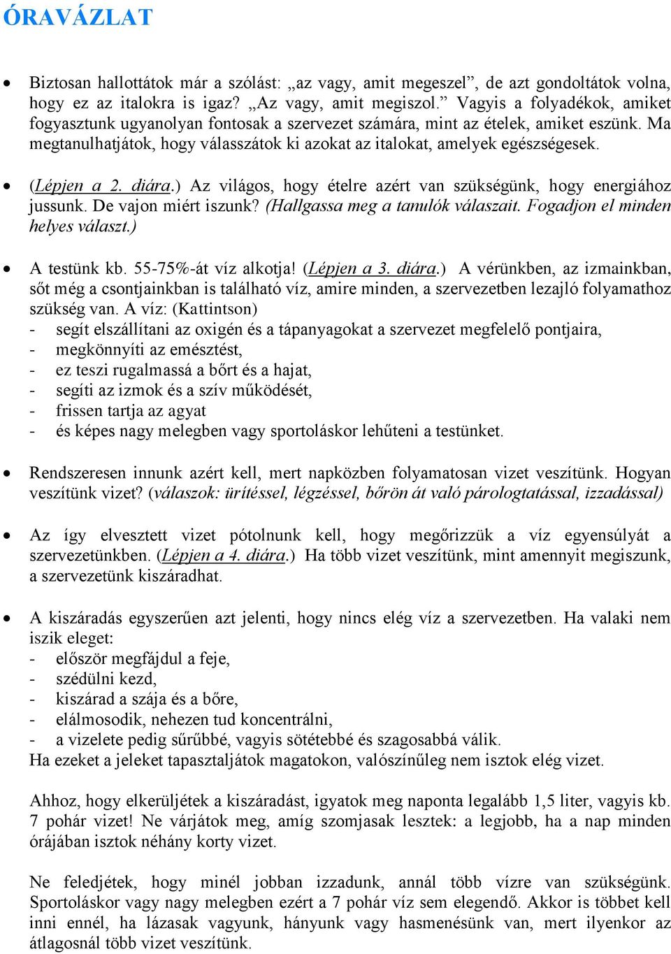 (Lépjen a 2. diára.) Az világos, hogy ételre azért van szükségünk, hogy energiához jussunk. De vajon miért iszunk? (Hallgassa meg a tanulók válaszait. Fogadjon el minden helyes választ.) A testünk kb.