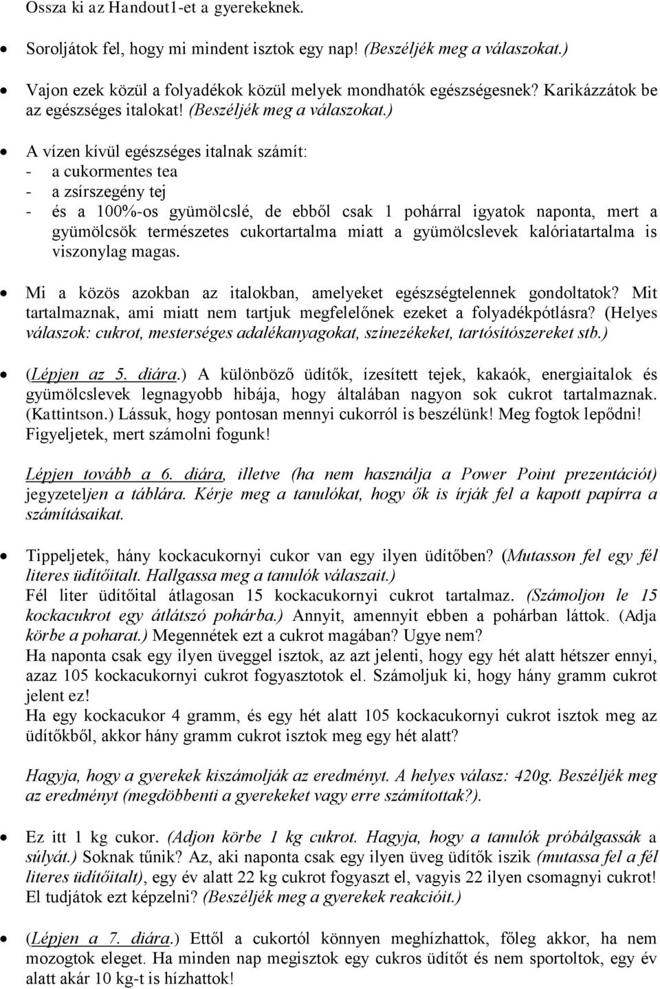 ) A vízen kívül egészséges italnak számít: - a cukormentes tea - a zsírszegény tej - és a 100%-os gyümölcslé, de ebből csak 1 pohárral igyatok naponta, mert a gyümölcsök természetes cukortartalma