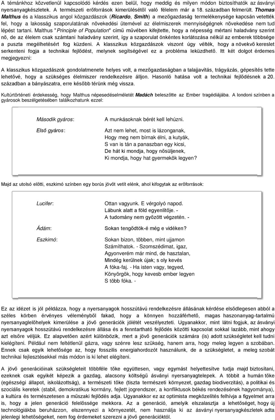 Thomas Malthus és a klasszikus angol közgazdászok (Ricardo, Smith) a mezőgazdaság termelékenysége kapcsán vetették fel, hogy a lakosság szaporulatának növekedési ütemével az élelmiszerek