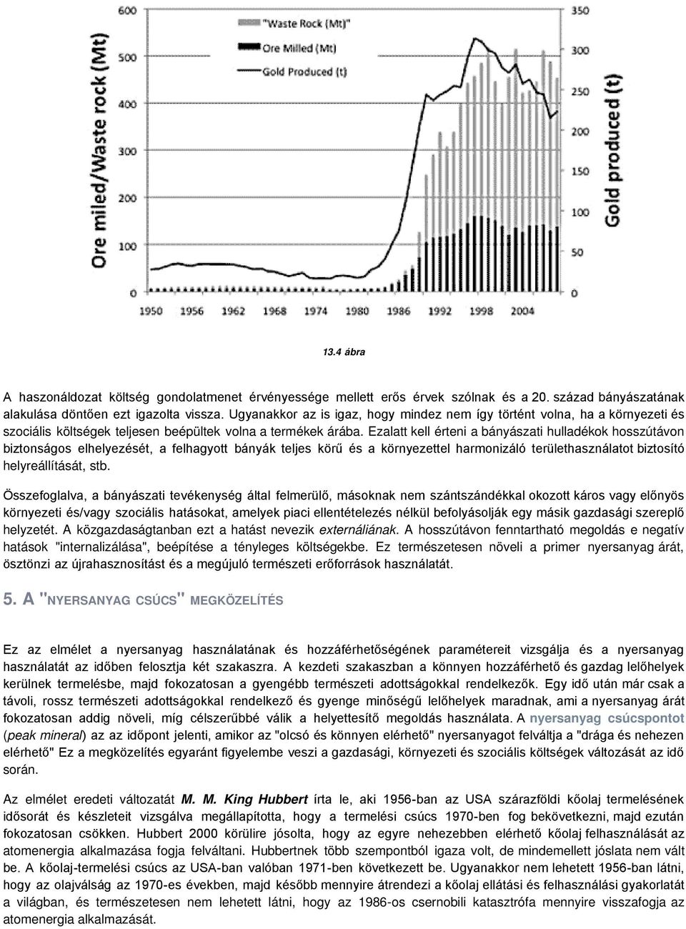 Ezalatt kell érteni a bányászati hulladékok hosszútávon biztonságos elhelyezését, a felhagyott bányák teljes körű és a környezettel harmonizáló területhasználatot biztosító helyreállítását, stb.