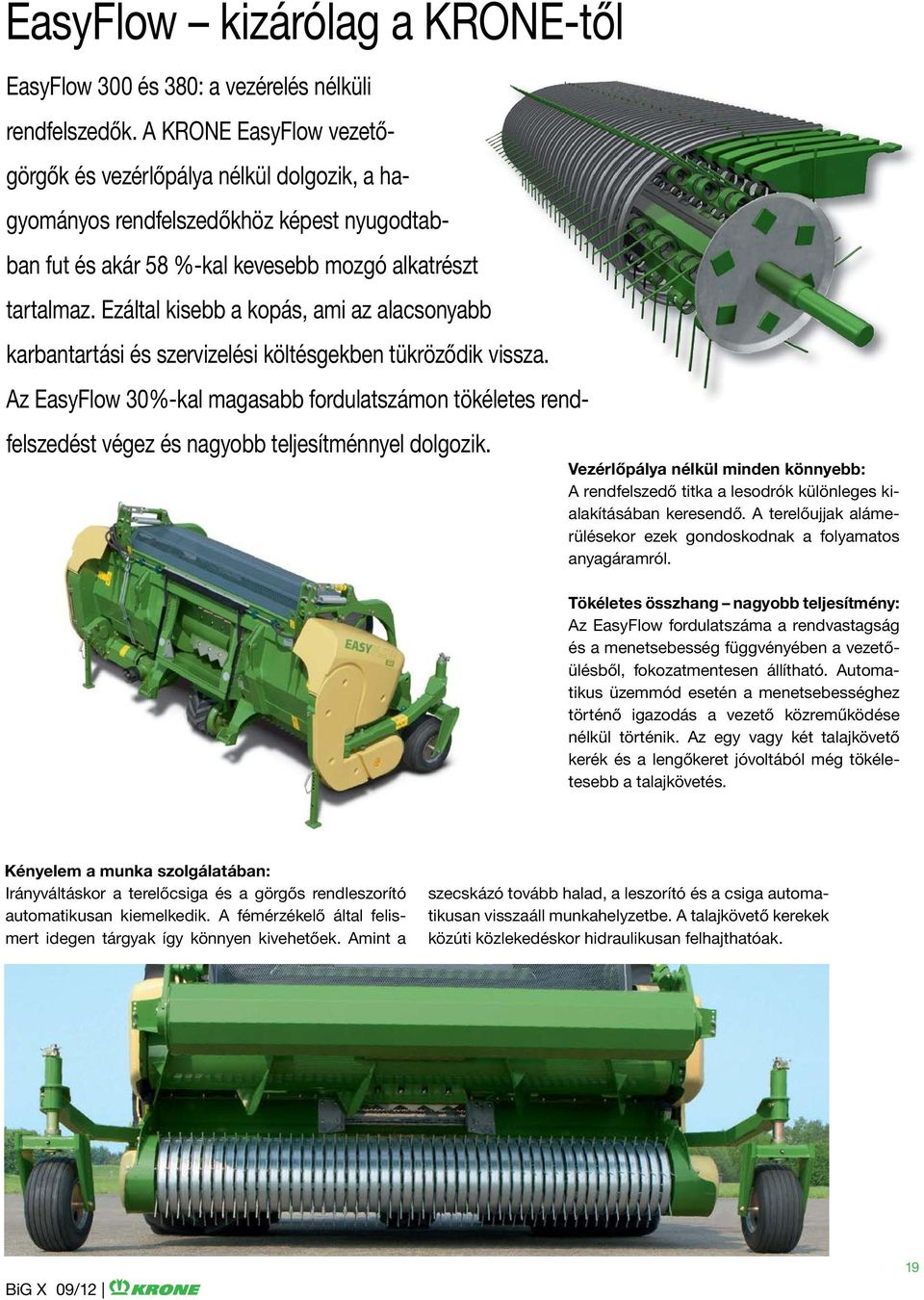 Ezáltal kisebb a kopás, ami az alacsonyabb karbantartási és szervizelési költésgekben tükröződik vissza.