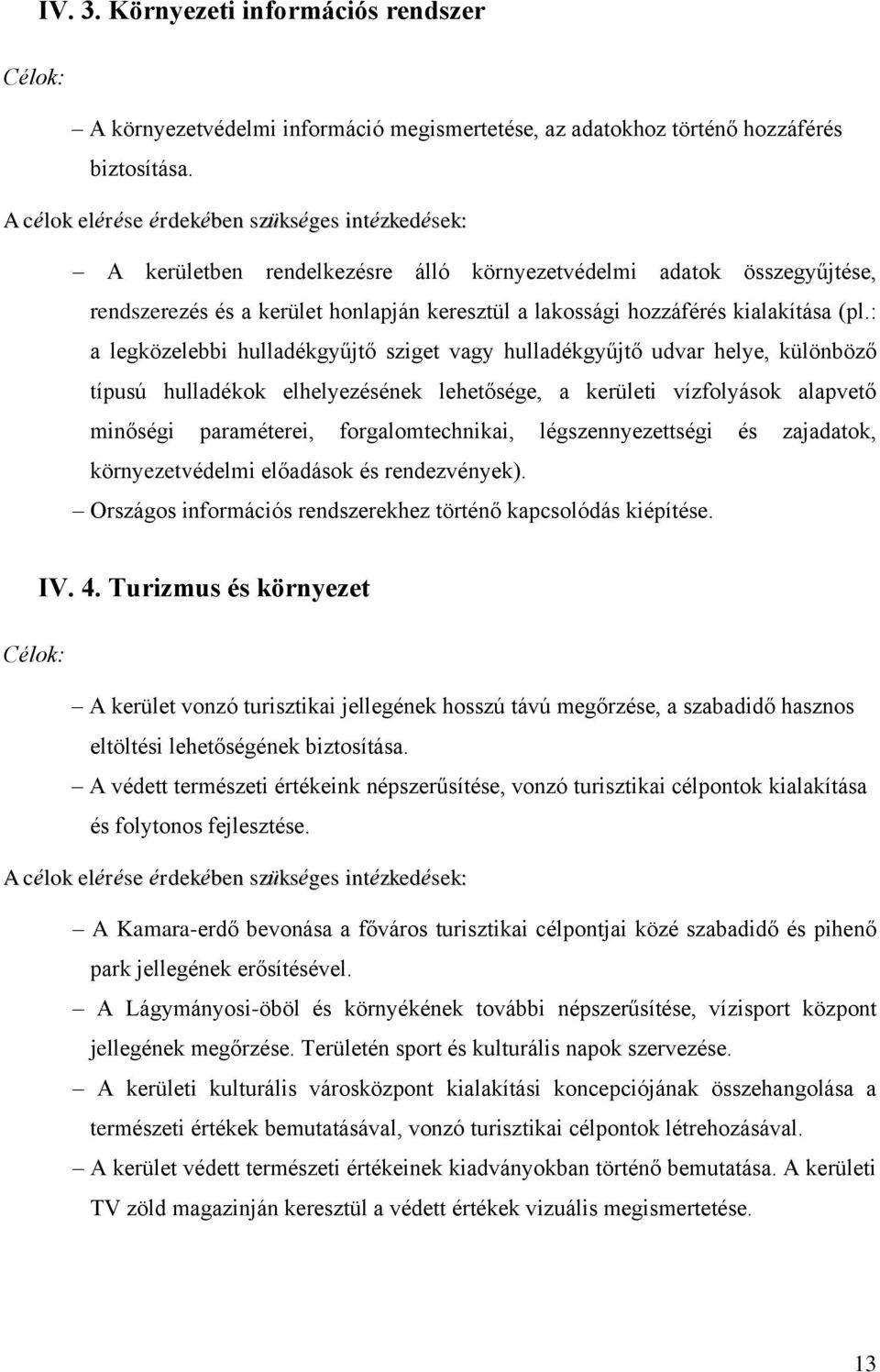 : a legközelebbi hulladékgyűjtő sziget vagy hulladékgyűjtő udvar helye, különböző típusú hulladékok elhelyezésének lehetősége, a kerületi vízfolyások alapvető minőségi paraméterei, forgalomtechnikai,