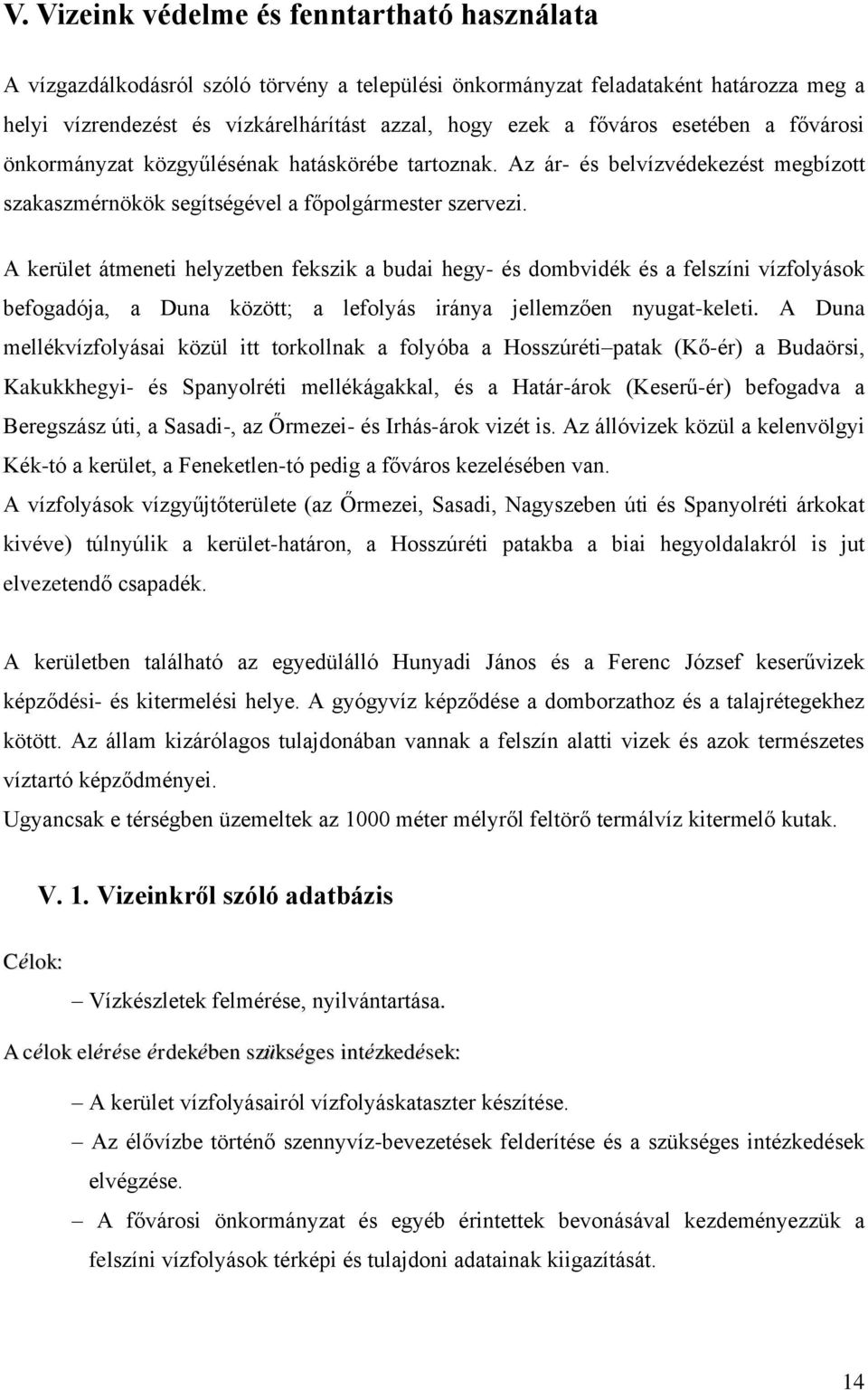 A kerület átmeneti helyzetben fekszik a budai hegy- és dombvidék és a felszíni vízfolyások befogadója, a Duna között; a lefolyás iránya jellemzően nyugat-keleti.