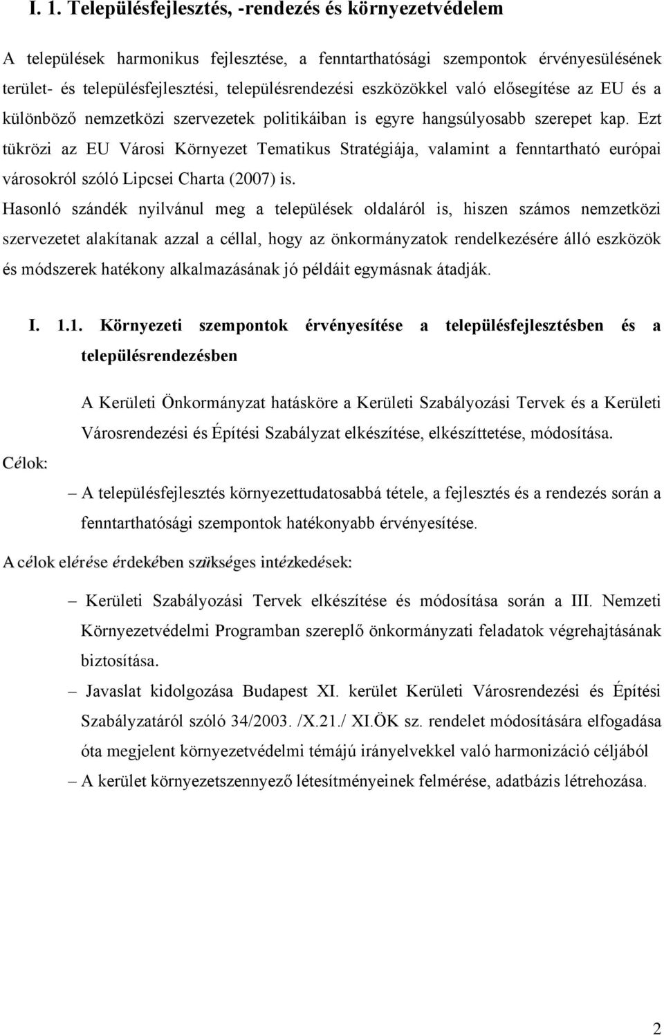 Ezt tükrözi az EU Városi Környezet Tematikus Stratégiája, valamint a fenntartható európai városokról szóló Lipcsei Charta (2007) is.