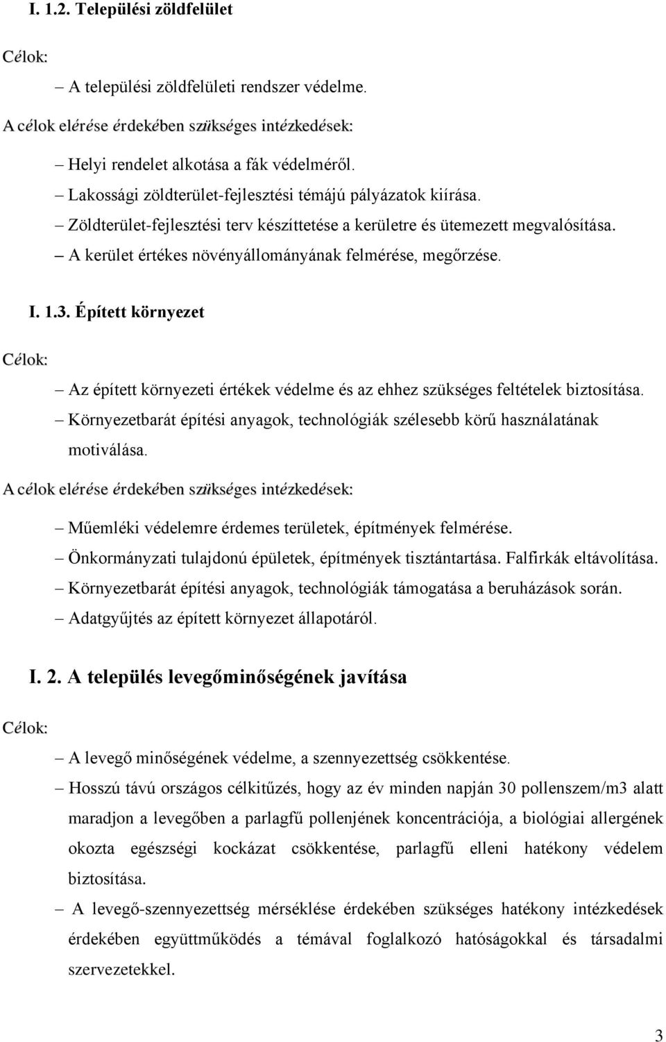 Épített környezet Az épített környezeti értékek védelme és az ehhez szükséges feltételek biztosítása. Környezetbarát építési anyagok, technológiák szélesebb körű használatának motiválása.