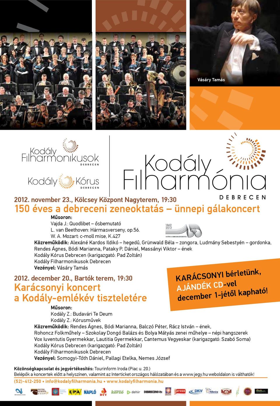 Dániel, Massányi Viktor ének Kodály Kórus Debrecen (karigazgató: Pad Zoltán) Kodály Filharmonikusok Debrecen Vezényel: Vásáry Tamás 2012. december 20.