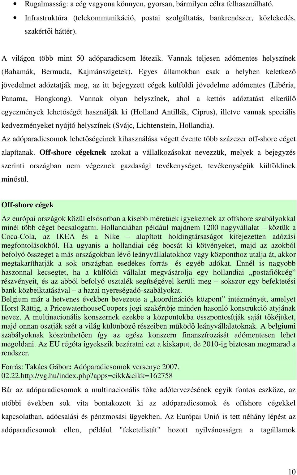 Egyes államokban csak a helyben keletkezı jövedelmet adóztatják meg, az itt bejegyzett cégek külföldi jövedelme adómentes (Libéria, Panama, Hongkong).