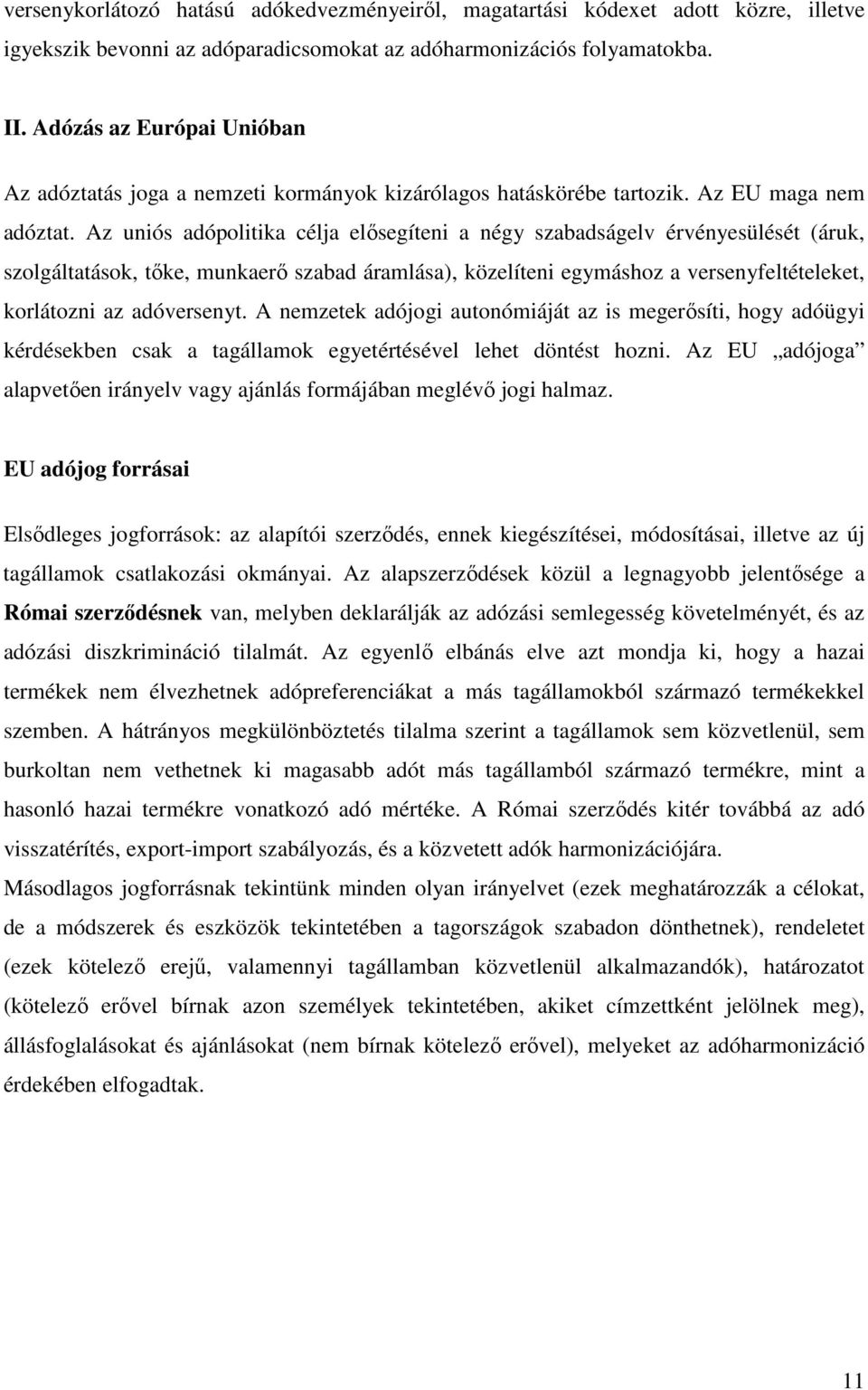 Az uniós adópolitika célja elısegíteni a négy szabadságelv érvényesülését (áruk, szolgáltatások, tıke, munkaerı szabad áramlása), közelíteni egymáshoz a versenyfeltételeket, korlátozni az adóversenyt.