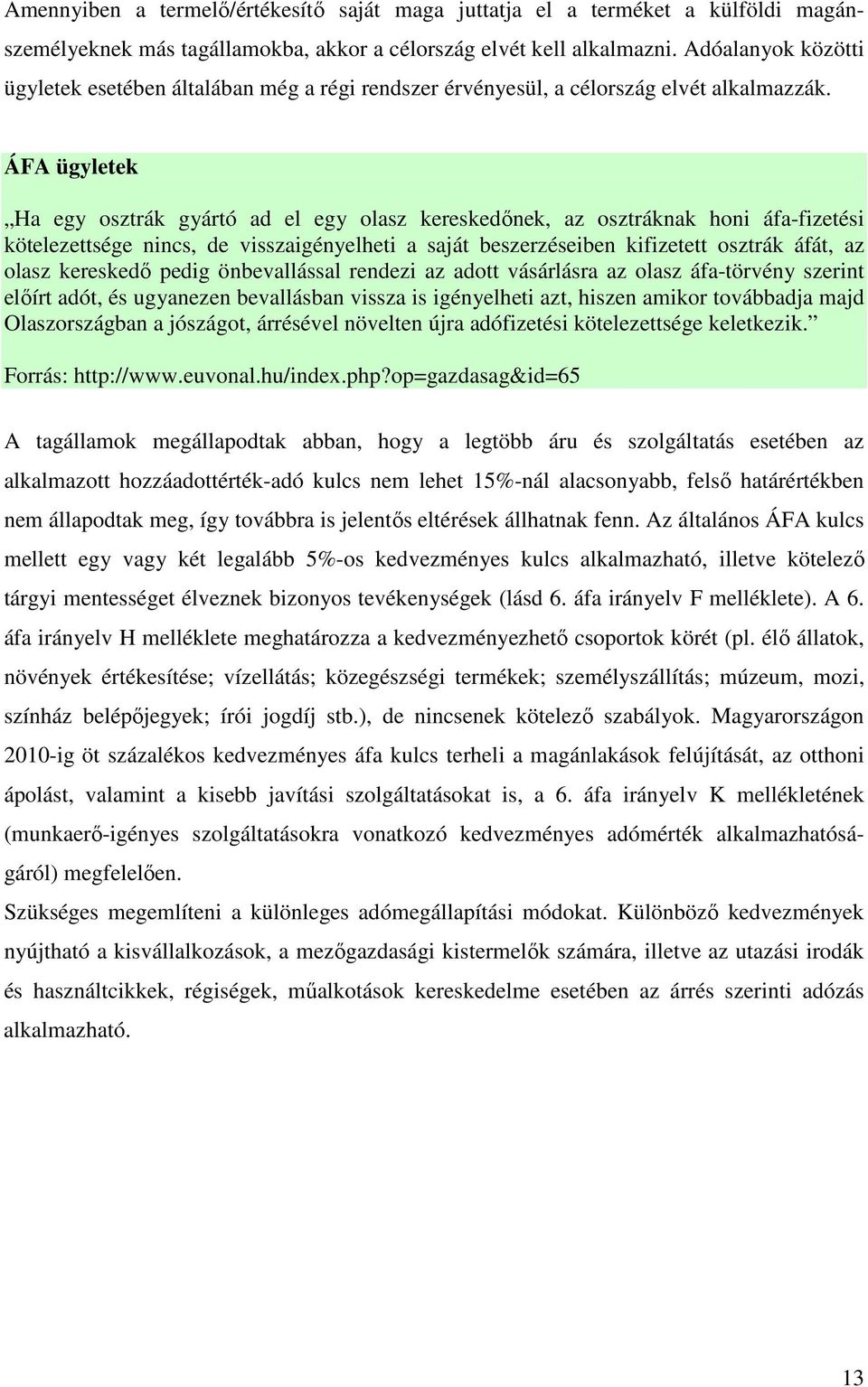 ÁFA ügyletek Ha egy osztrák gyártó ad el egy olasz kereskedınek, az osztráknak honi áfa-fizetési kötelezettsége nincs, de visszaigényelheti a saját beszerzéseiben kifizetett osztrák áfát, az olasz