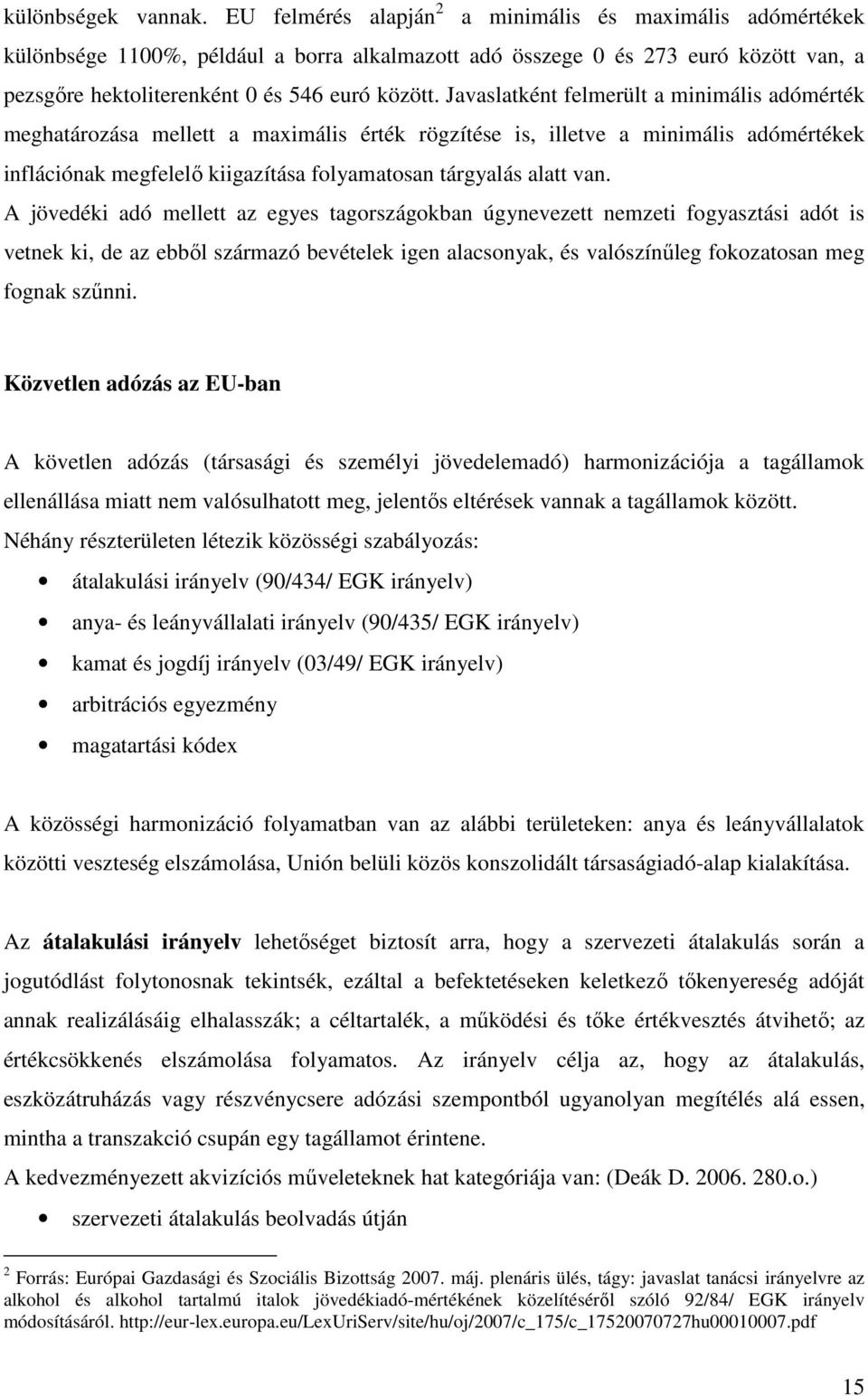 Javaslatként felmerült a minimális adómérték meghatározása mellett a maximális érték rögzítése is, illetve a minimális adómértékek inflációnak megfelelı kiigazítása folyamatosan tárgyalás alatt van.