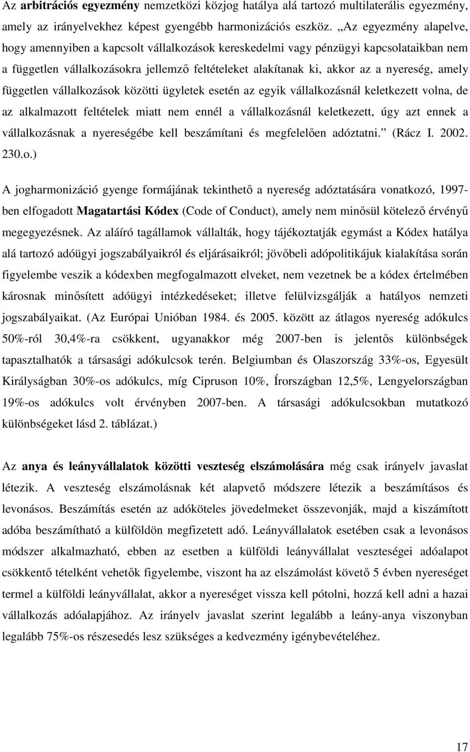 amely független vállalkozások közötti ügyletek esetén az egyik vállalkozásnál keletkezett volna, de az alkalmazott feltételek miatt nem ennél a vállalkozásnál keletkezett, úgy azt ennek a