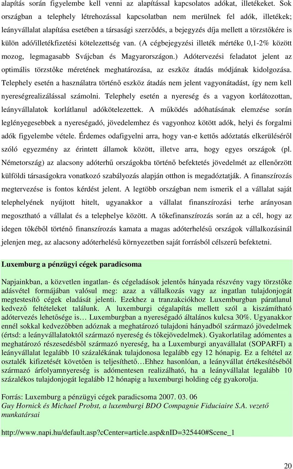 adó/illetékfizetési kötelezettség van. (A cégbejegyzési illeték mértéke 0,1-2% között mozog, legmagasabb Svájcban és Magyarországon.