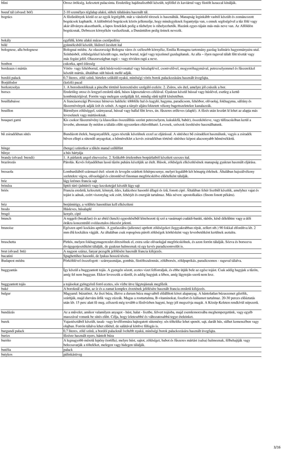 Eredetileg hajdinalisztbıl készült, tejföllel és kaviárral vagy füstölt lazaccal kínálják. 2-10 személyes téglalap alakú, sültek tálalására használt tál.