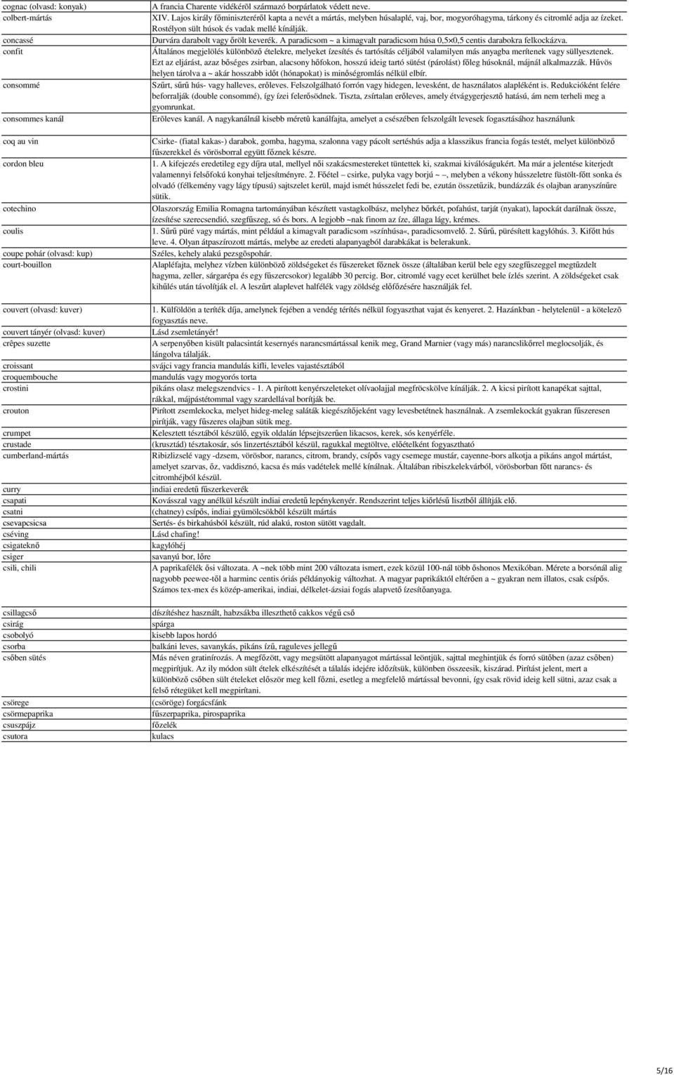 csobolyó csorba csıben sütés csörege csörmepaprika csuszpájz csutora A francia Charente vidékérõl származó borpárlatok védett neve. XIV.