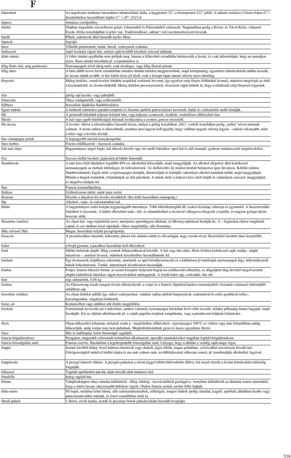 florentine (módra) flûte (olvasd: flüt) focaccia fodor fond fondant fondue font fontina forestière (módra) forno, al~ forrázás fızés frace francia brigádrendszer francia felszolgálási mód frappé