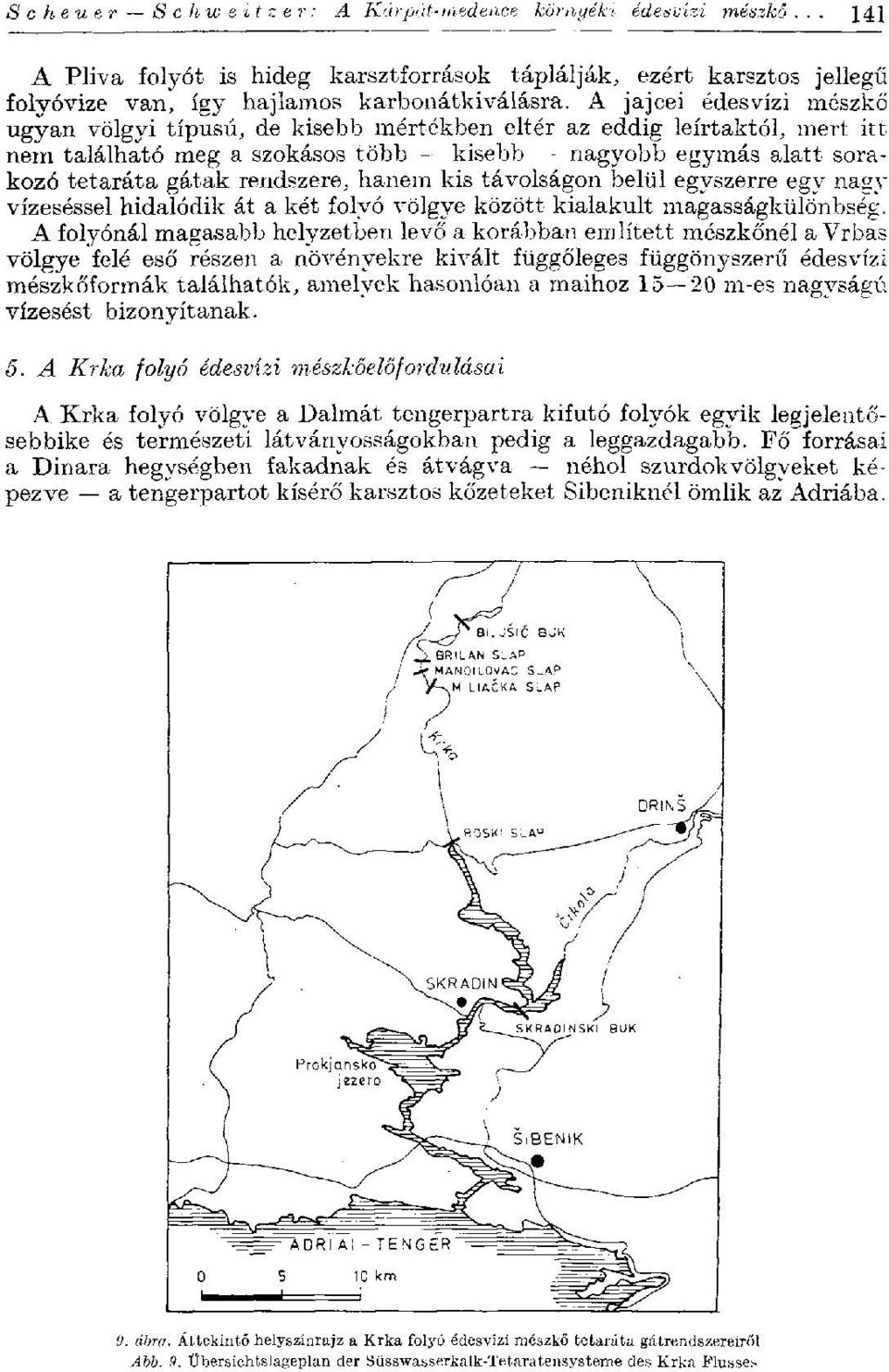 hanem kis távolságon belül egyszerre egy nagy vízeséssel hidalódik át a két folyó völgye között kialakult magasságkülönbség.