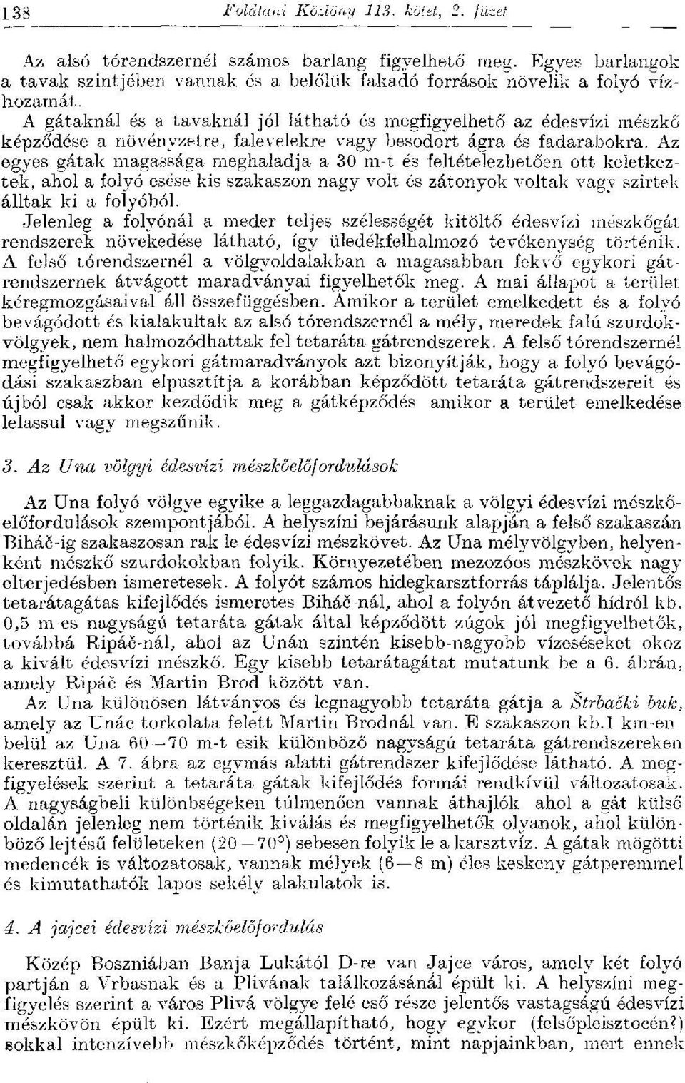 Az egyes gátak magassága meghaladja a 30 m-t és feltételezhetően ott keletkeztek, ahol a folyó esése kis szakaszon nagy volt és zátonyok voltak vagy szirtek álltak ki a folyóból.