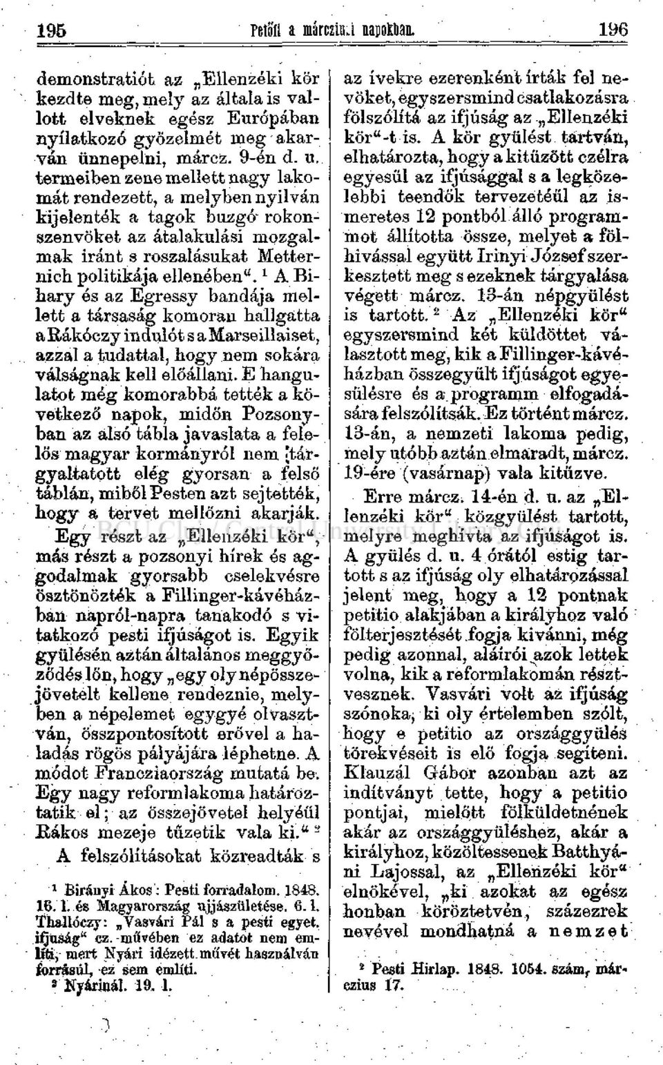 A Bihary és az Egressy bandája mellett a társaság komoran hallgatta akákóczy indulót s a Marseillaiset, azzal a tudattal, hogy nem sokára válságnak kell elöállani.