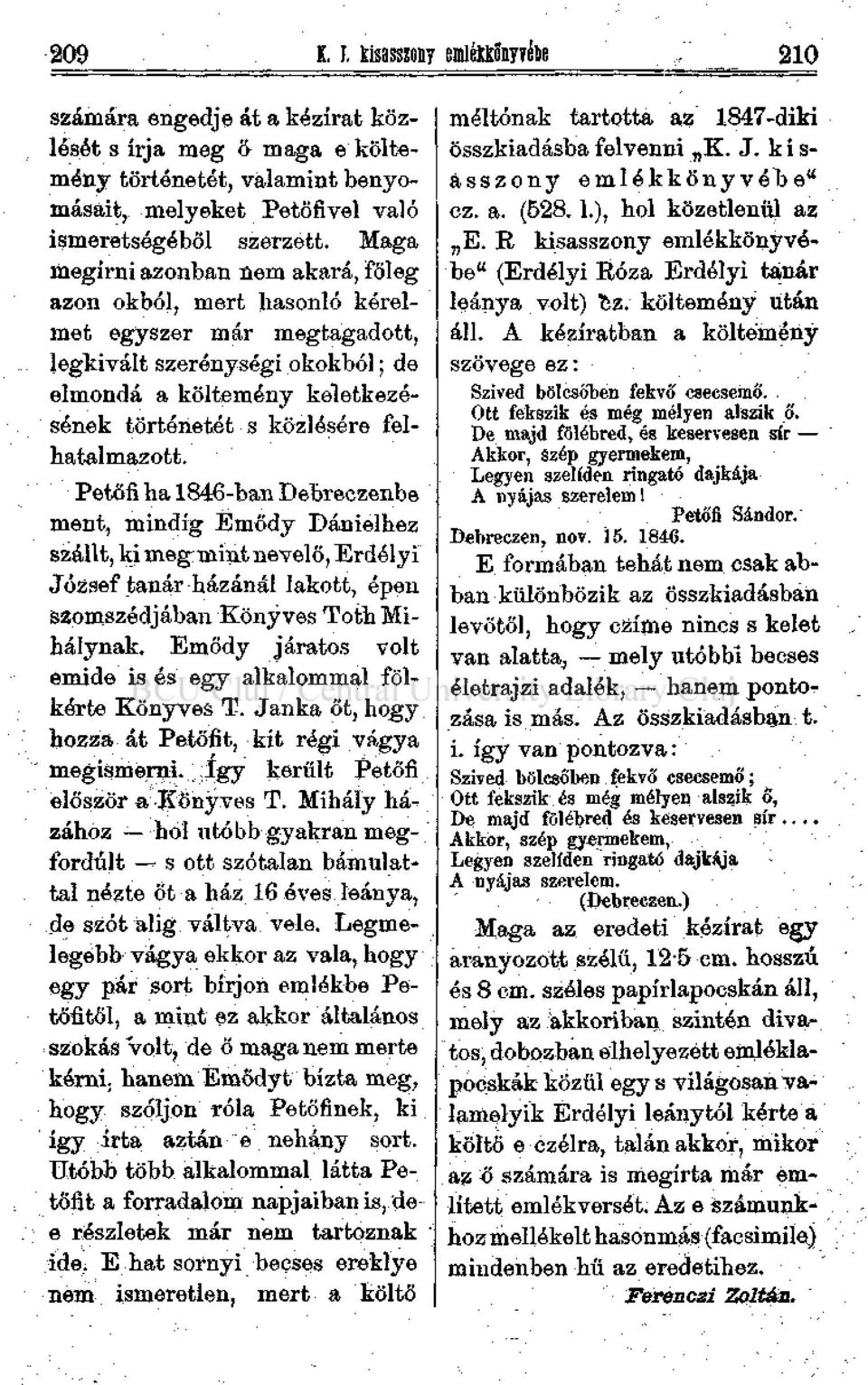 felhatalmazott. Petőfi ha 840-ban Debreczenbe ment, mindig Emödy Dánielhoz szállt, ki meg mint nevelő, Erdólyi József tanár házánál lakott, épen szomszédjában Könyves Tóth Mihálynak.