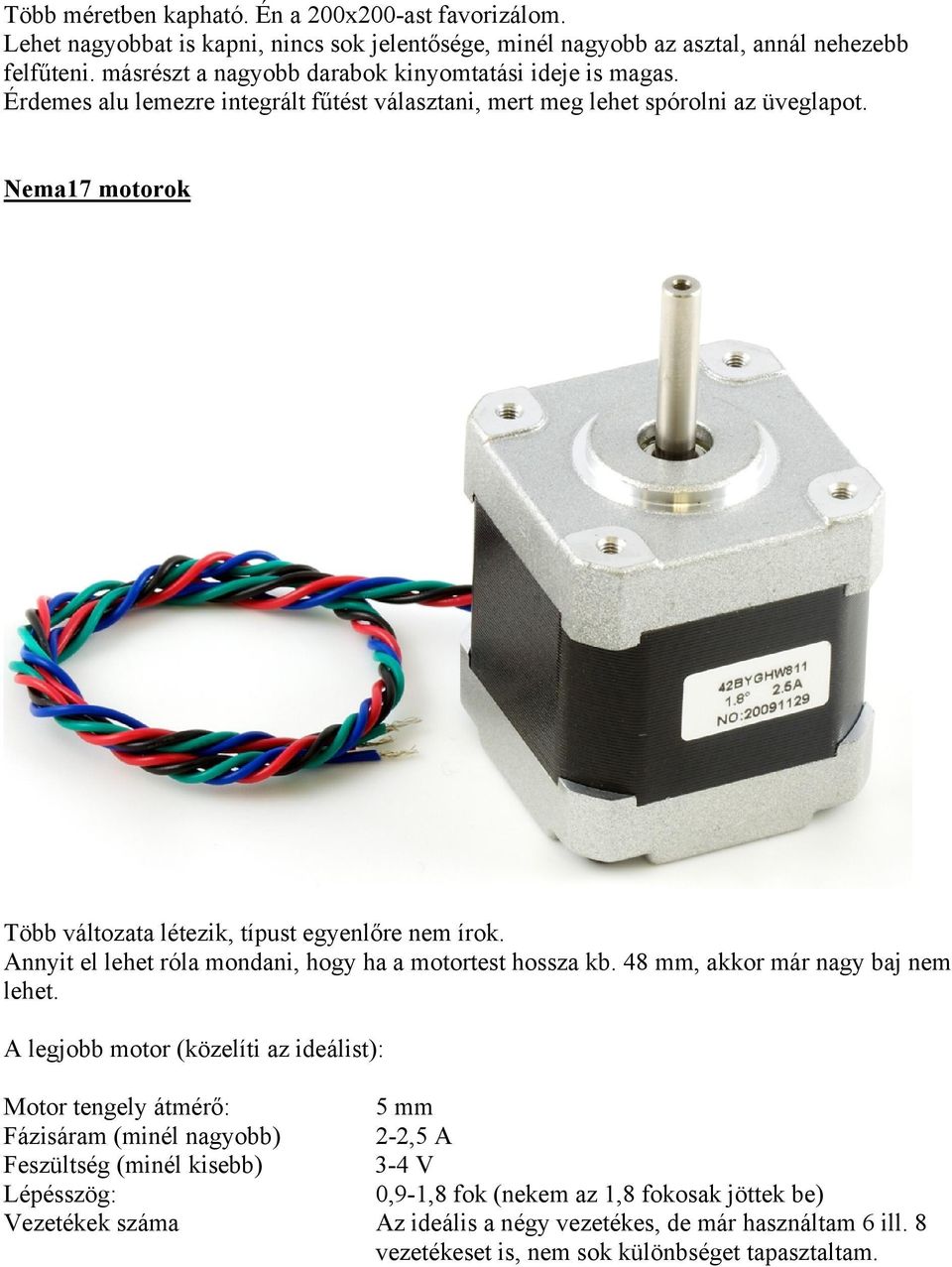 Nema17 motorok Több változata létezik, típust egyenlőre nem írok. Annyit el lehet róla mondani, hogy ha a motortest hossza kb. 48 mm, akkor már nagy baj nem lehet.