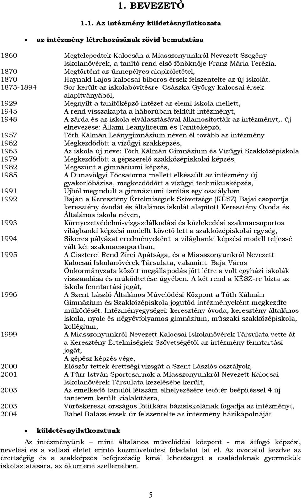 1873-1894 Sr került az isklabővítésre Császka György kalcsai érsek alapítványából, 1929 Megnyílt a tanítóképző intézet az elemi iskla mellett, 1945 A rend visszakapta a hábrúban feldúlt intézményt,