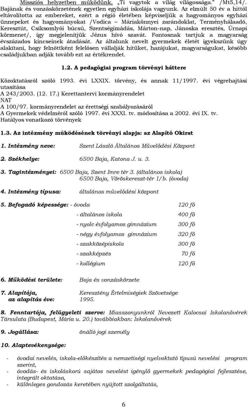 Csíksmlyói búcsú, Szentségimádás, Mártn-nap, Jánska eresztés, Úrnapi körmenet/, így megjelenítjük Jézus hívó szavát. Fntsnak tartjuk a magyarság évszázads kincseinek átadását.