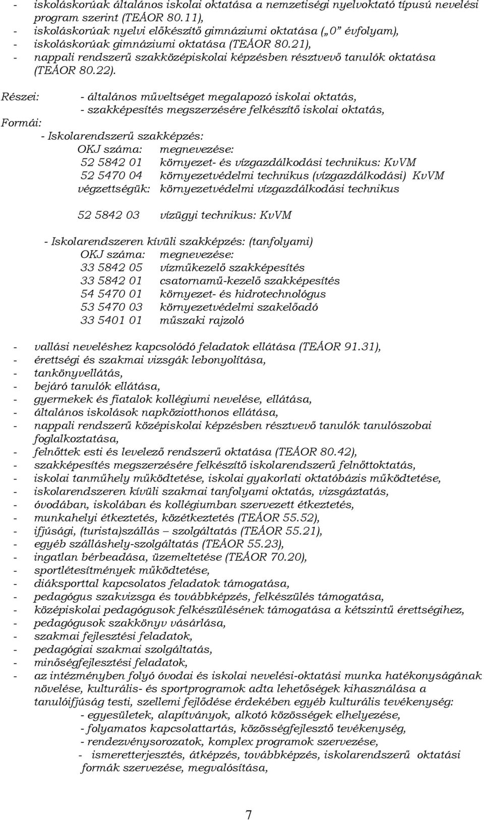 22). Részei: - általáns műveltséget megalapzó isklai ktatás, - szakképesítés megszerzésére felkészítő isklai ktatás, Frmái: - Isklarendszerű szakképzés: OKJ száma: megnevezése: 52 5842 01 környezet-