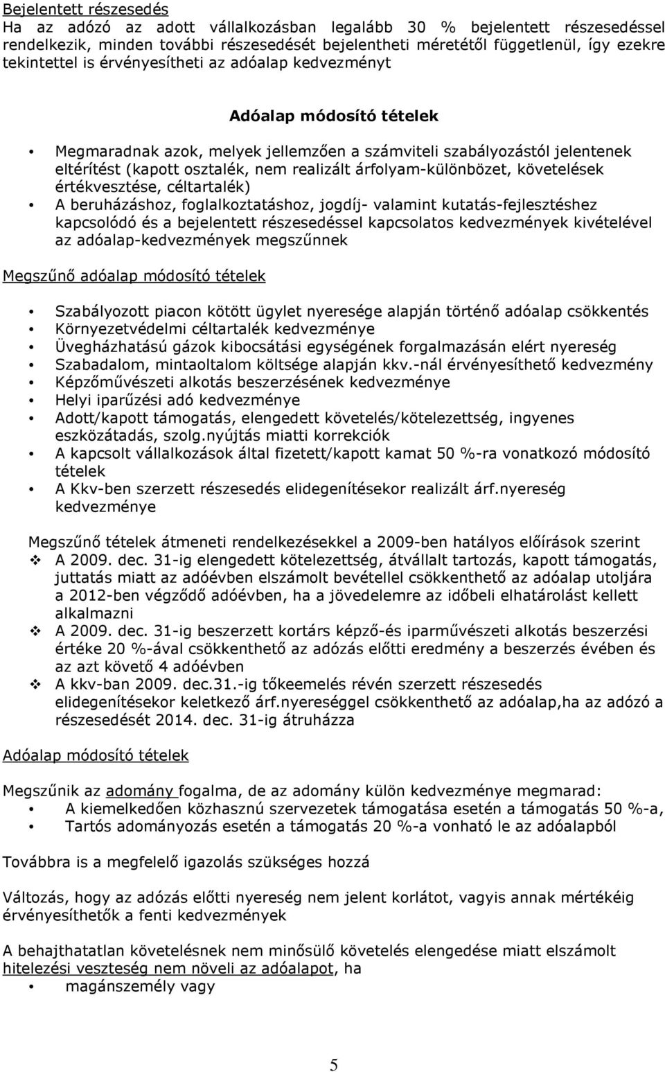 árfolyam-különbözet, követelések értékvesztése, céltartalék) A beruházáshoz, foglalkoztatáshoz, jogdíj- valamint kutatás-fejlesztéshez kapcsolódó és a bejelentett részesedéssel kapcsolatos