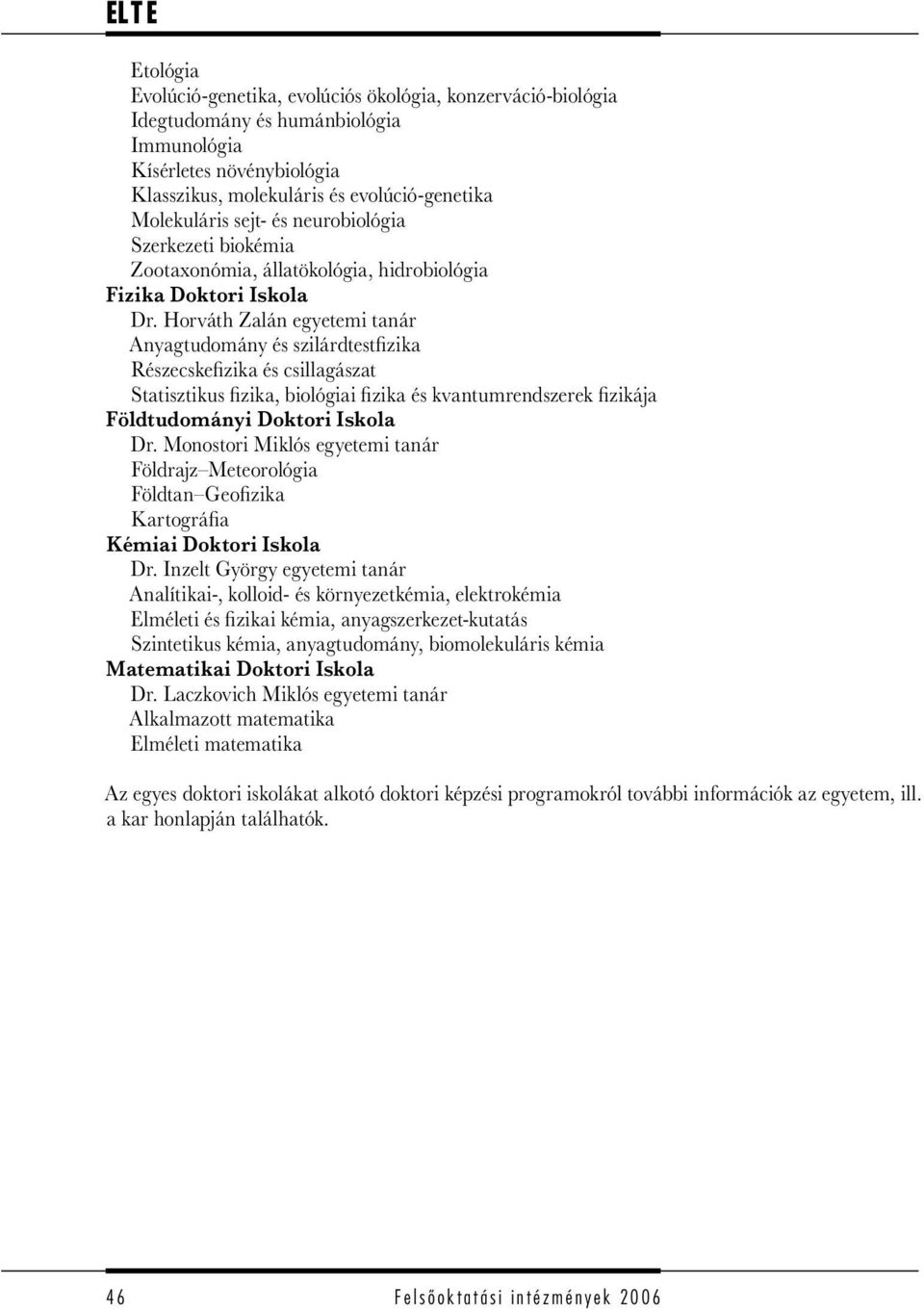 Horváth Zalán egyetemi tanár Anyagtudomány és szilárdtestfizika Részecskefizika és csillagászat Statisztikus fizika, biológiai fizika és kvantumrendszerek fizikája Földtudományi Doktori Iskola Dr.