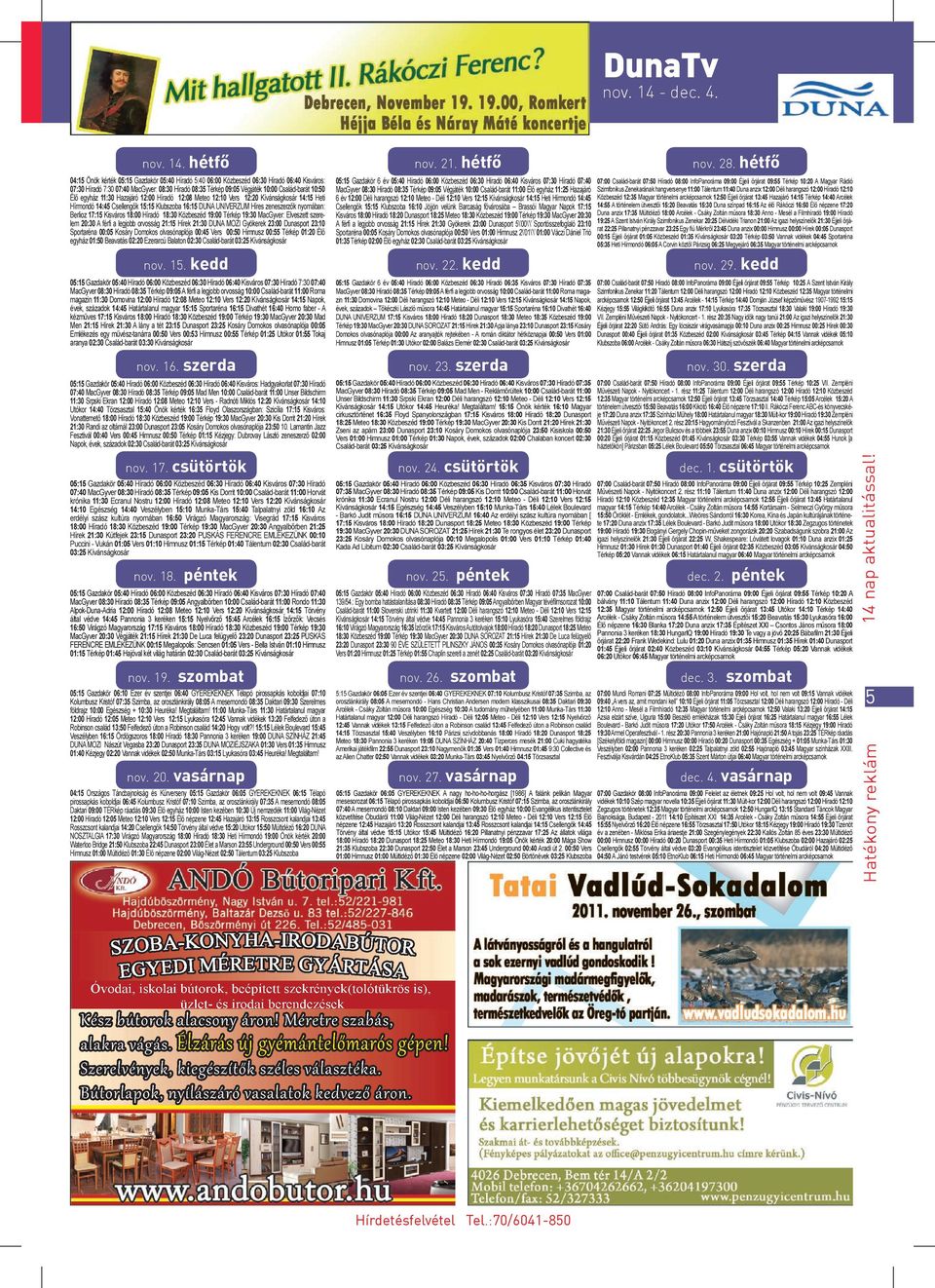 Bildschirm 11:30 Srpski Ekran 12:00 Híradó 12:08 Meteo 12:10 Vers - Radnóti Miklós 12:20 Kívánságkosár 14:10 Utókor 14:40 Törzsasztal 15:40 Önök kérték 16:35 Floyd Olaszországban: Szicília 17:15