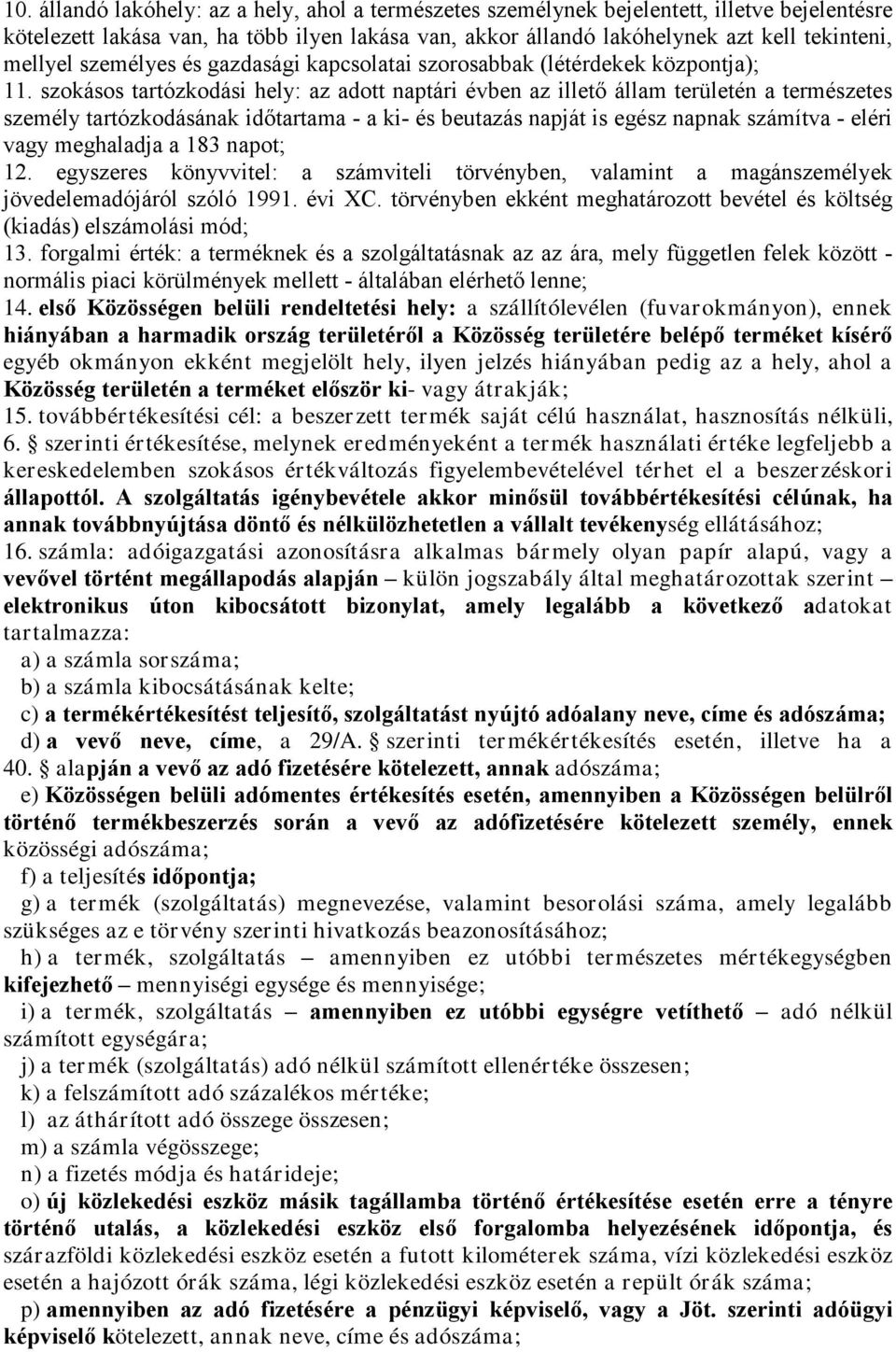 szokásos tartózkodási hely: az adot naptári évben az ilető álam területén a természetes személy tartózkodásának időtartama - a ki- és beutazás napját is egész napnak számítva - eléri vagy meghaladja