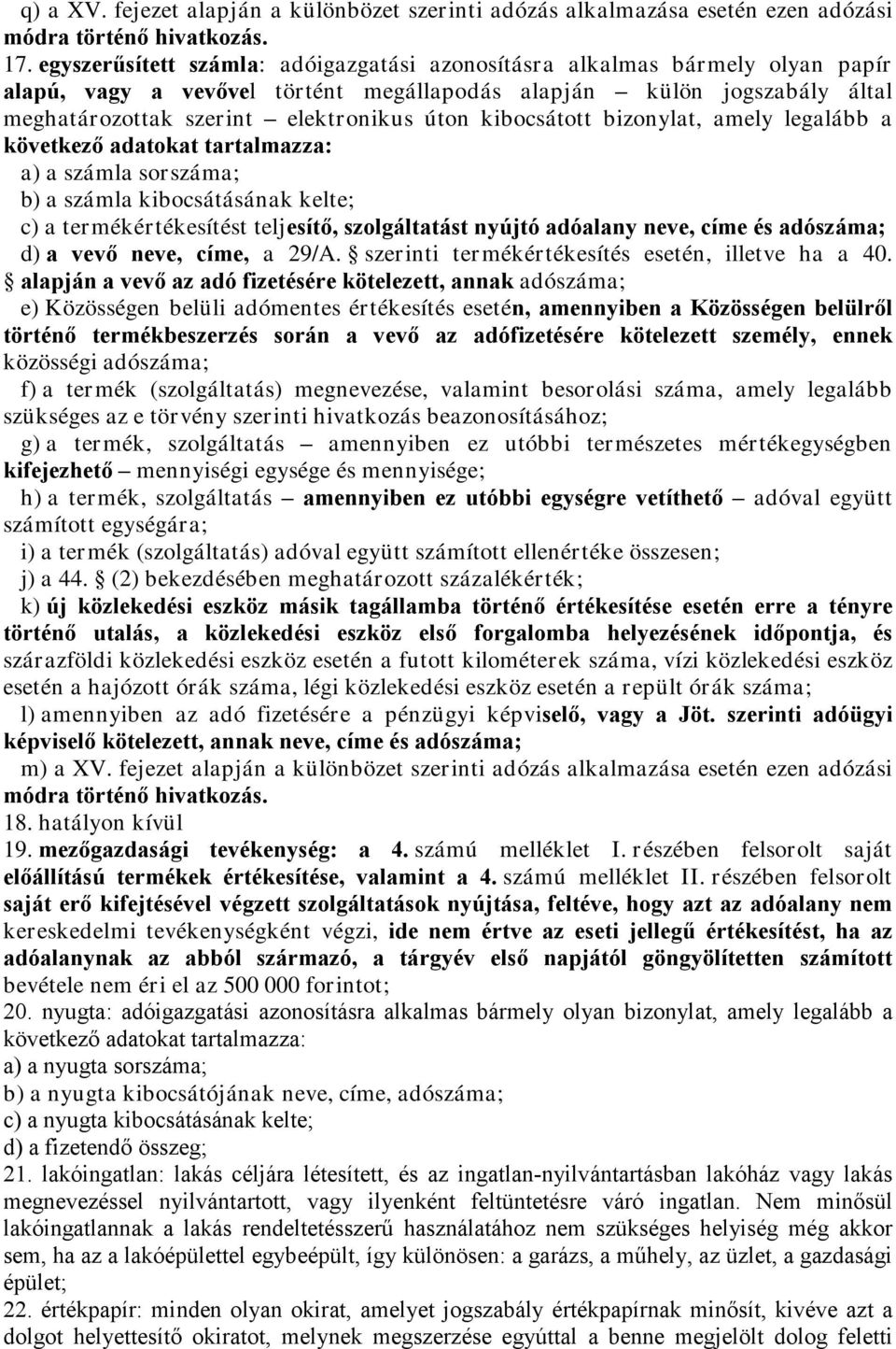 kibocsátott bizonylat, amely legalább a következő adatokat tartalmazza: a) a számla sorszáma; b) a számla kibocsátásának kelte; c) a termékértékesítést teljesítő, szolgáltatást nyújtó adóalany neve,