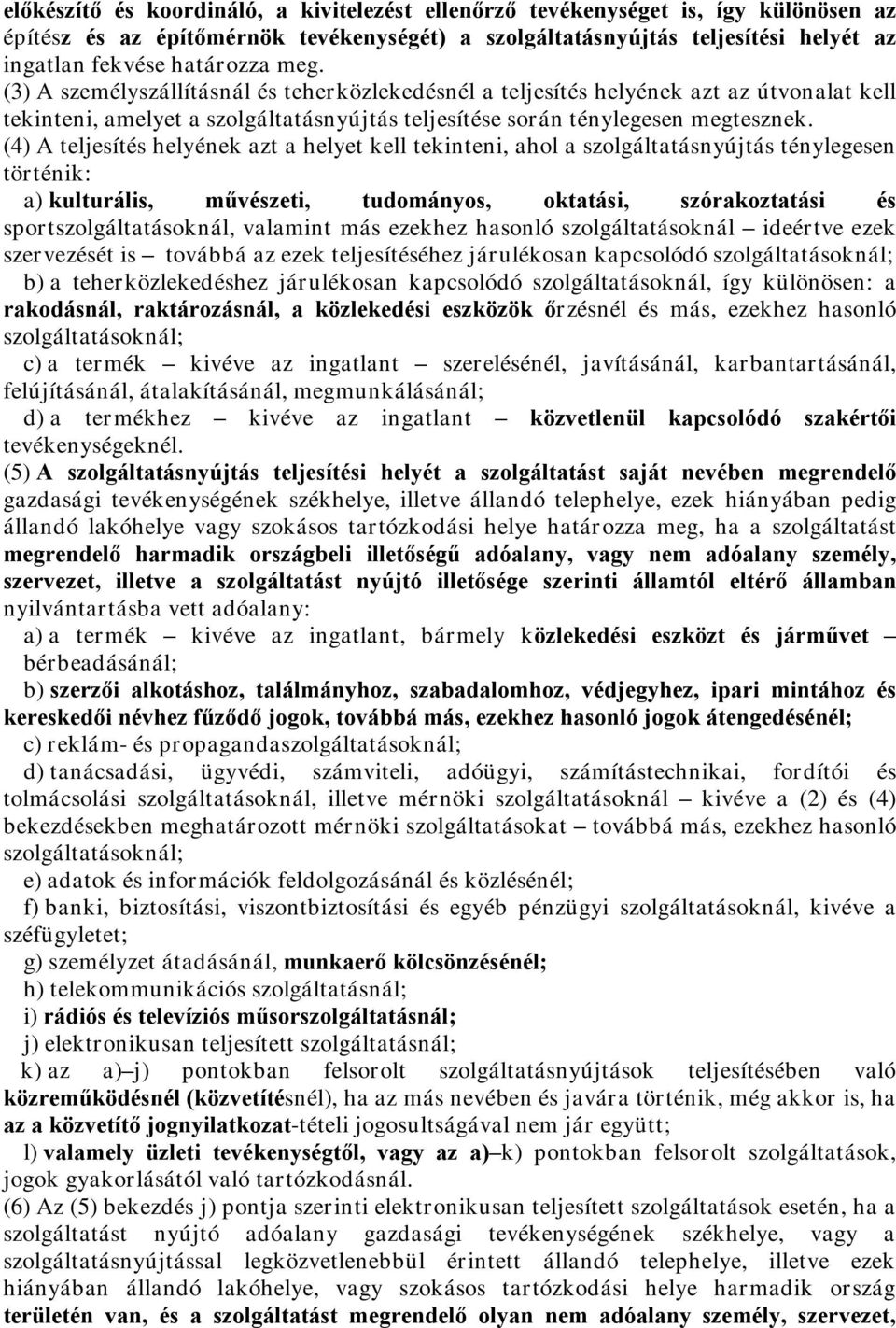 (4) A teljesítés helyének azt a helyet kell tekinteni, ahol a szolgáltatásnyújtás ténylegesen történik: a)kulturális, művészeti, tudományos, oktatási, szórakoztatási és sportszolgáltatásoknál,