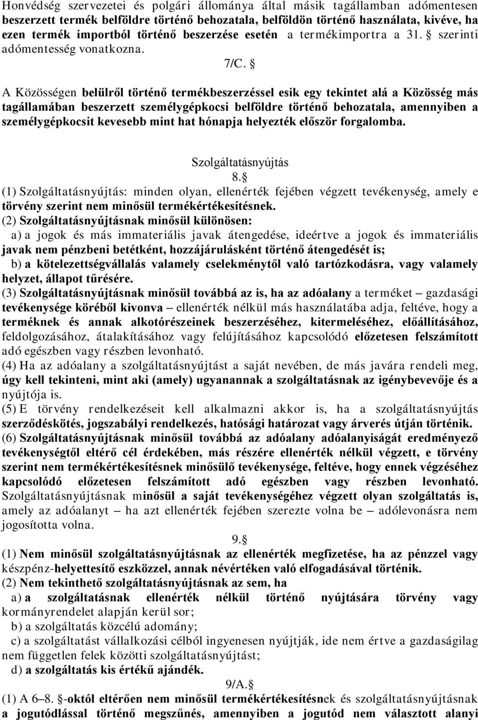 A Közösségenbelülről történő termékbeszerzésel esik egy tekintet alá a Közöség más tagálamában beszerzet személygépkocsi belföldre történő behozatala, amennyiben a személygépkocsit kevesebb mint hat