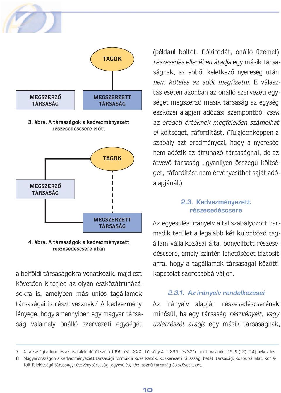 A társaságok a kedvezményezett részesedéscsere után a belföldi társaságokra vonatkozik, majd ezt kö ve tôen kiterjed az olyan eszközátruházások ra is, amelyben más uniós tagállamok tár sa sá gai is